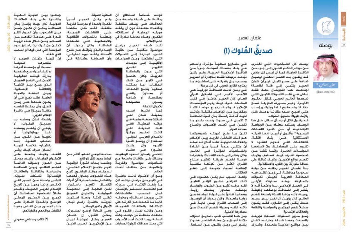 ali_makki2's tweet photo. بوصلة

عثمان العمير..

صديقُ المُلوك (!)

#علي_مكي

ليست كل الشخصيات التي تقترب من دوائر الحكم تتحول إلى جزء من الذاكرة العامة، كما أن ليس كل إعلامي قد يطول به العمر المهنيّ ليصبح شاهداً على عصر كامل. غير أن عثمان العمير ينتمي إلى فئة (خاصة) اجتمعت لها التجربتان معاً، فقد عاش في قلب التحولات الكبرى التي شهدها العالم العربي خلال العقود الأخيرة، وعبر مسيرته الطويلة نسج علاقات واسعة مع قادة وملوك ورؤساء، حتى أصبح اسمه مقترناً بوصف ظل يلازمه طويلاً: "صديق الملوك".
قد يقول قائل أو يسأل سائل: هل هذا الوصف يستمد معناه من الوجاهة الاجتماعية أو من كثرة اللقاءات الرسمية؟!، وأقول أو أجيب: إنها قدرته الاستثنائية على بناء الثقة. فالعلاقات التي تدوم لعقود لا تقوم على المصادفة، ولا تصنعها المجاملات العابرة، وإنما تنشأ من شخصية تعرف كيف تستمع، وكيف تفهم دوافع الآخرين، وكيف تحافظ على مسافة متوازنة بين القرب والاستقلالية.
بدأ عثمان العمير رحلته من بيئة سعودية محافظة، في زمن كانت فيه الصحافة العربية تعيش تحولات متسارعة. ومنذ سنواته الأولى في العمل الإعلامي بدا واضحاً أنه لا ينظر إلى الصحافة بوصفها وظيفة يومية، لأنه يراها نافذة واسعة لفهم العالم. كان يؤمن أن الخبر ليس مجرد حدث يُنقل إلى القارئ، فقد يكون مدخلاً لفهم المجتمع والسياسة والثقافة والعلاقات الإنسانية.
ومع مرور السنوات، اتسعت تجربته واتسعت معها شبكة معارفه. تنقل بين مواقع إعلامية متعددة، وشارك في مشاريع صحفية مؤثرة، وأسهم في بناء منصات أصبحت جزءاً من الذاكرة الإعلامية العربية. ولم يكن نجاحه مرتبطاً فقط بالإدارة أو التحرير وحسب، بل بقدرته على استشراف ما يحتاجه القارئ العربي في كل مرحلة.
في زمن كانت الصحافة الورقية هي اللاعب الأكبر في تشكيل الرأي العام، كان العمير حاضراً في قلب المشهد. عرف كيف يدير المؤسسات الإعلامية، وكيف يجمع حولها كتاباً ومفكرين من اتجاهات مختلفة. وكانت لديه قناعة راسخة بأن قوة الصحافة لا تكمن في صوت واحد، بقدر ما تكمن في تعدد الأصوات واتساع مساحة الحوار.
لكن ما منح تجربته خصوصيتها هو ذلك التداخل الفريد بين الإعلام والعلاقات الدولية. فقد أتاح له عمله أن يلتقي عدداً كبيراً من القادة والشخصيات المؤثرة في العالم. وكان ينظر إلى هذه اللقاءات باعتبارها فرصة لفهم طريقة تفكير صناع القرار، أكثر من كونها مناسبة لإضافة أسماء جديدة إلى دفتر العلاقات.
ولهذا السبب لم يكن حضوره في تلك الدوائر حضور الزائر العابر. لقد عرفه كثير من الملوك والرؤساء بوصفه محاوراً يمتلك رؤية، وصحفياً قادراً على قراءة المشهد من زوايا متعددة. وكان يدرك أن الوصول إلى أصحاب القرار ليس غاية في ذاته، لكنه وسيلة لفهم الأحداث من مصادرها الأصلية.
ومن هنا اكتسب لقب "صديق الملوك" دلالة أعمق من معناه الظاهر. فهو لا يشير إلى رجل يقترب من السلطة، كونه شخصاً استطاع أن يحافظ على شبكة واسعة من العلاقات في بيئات مختلفة وثقافات متعددة، دون أن يفقد هويته المهنية أو استقلاله الفكري. وهذه معادلة نادرة في عالم الإعلام.
لقد شهد العمير مراحل سياسية متقلبة، من حقبة الحرب الباردة إلى التحولات التي أعقبتها، ومن الصراعات الإقليمية إلى موجات التغيير الكبرى التي مرت بالمنطقة العربية. وكان حاضراً في كثير من تلك اللحظات، إما بصفته صحفياً يتابع الأحداث، أو محاوراً يلتقي بصناعها، أو شاهداً يسجل تفاصيلها للأجيال اللاحقة.
كما ارتبط اسمه بمدينة لندن التي شكّلت محطة مهمة في حياته المهنية. ففي تلك المدينة التي كانت لعقود مركزاً للإعلام العربي الدولي، استطاع أن يوسع دائرة تأثيره وأن يثبت حضوره في فضاء إعلامي يتجاوز الحدود الوطنية. وهناك بنى علاقات واسعة مع شخصيات سياسية وفكرية وإعلامية من مختلف أنحاء العالم.
ومع أن الأضواء كانت حاضرة في كثير من مراحل حياته، فإن ما يلفت الانتباه في سيرته هو اهتمامه المستمر بالإنسان قبل المنصب. فالشهادات التي يرويها أصدقاؤه ومعارفه غالباً ما تتحدث عن قدرته على الاحتفاظ بالعلاقات القديمة، وعن وفائه لمن رافقوه في محطات مختلفة من حياته. وهذه الصفة ربما كانت أحد الأسباب التي جعلت صداقاته تتجاوز الحسابات المهنية الضيقة.
ولم يكن العمير أسيراً لفكرة واحدة أو مدرسة فكرية مغلقة. فقد ظل منفتحاً على النقاشات الجديدة، ومهتماً بالتحولات الثقافية والاجتماعية التي تشهدها المنطقة. وكان يدرك أن الإعلام الذي يتوقف عن طرح الأسئلة يفقد دوره الحقيقي، وأن الصحافة مشاركة في صناعة الوعي العام، أكثر من كونها مجرد نقل للوقائع.

كامل المقال على الرابط التالي

https://t.co/JiYfYowlOW