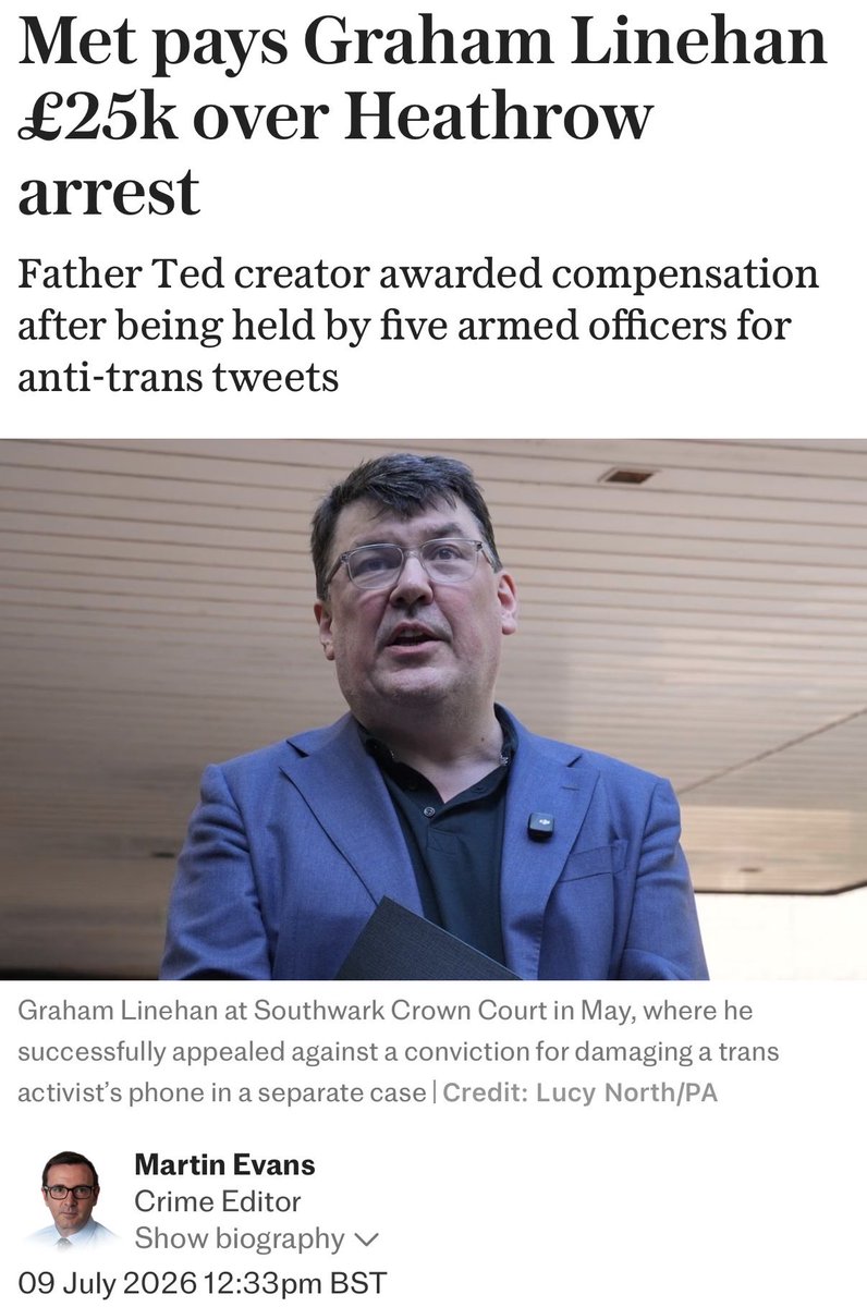 SpeechUnion's tweet photo. The Met Police have paid £25,000 in compensation to Graham Linehan and offered him an unreserved apology.

This comes after Scotland Yard accepted there were “shortcomings in the investigation, the arrest and the imposition of bail conditions”.

Last September, the Father Ted creator was arrested by five armed police officers as he landed at Heathrow Airport over three gender-critical posts he had made on X.

He was arrested on suspicion of a public order offence, detained and questioned for several hours before being rushed to hospital after his blood pressure rose dangerously high.

Graham was released but placed under draconian bail conditions, which initially included a ban on posting on X.

With the support of the Free Speech Union, Graham took legal action against the Met Police for wrongful arrest and breaches of his right to free speech.

Although Graham received an apology in May, he has now also received a £25,000 payout and a further unreserved apology.

In a letter to Mr Linehan, a senior Met officer wrote: “Whilst there can be no doubt that all officers acted in good faith throughout and were seeking to do their best in the circumstances, the investigation identified shortcomings in both the investigation, arrest and imposition of bail conditions.

“We apologise to you for those shortcomings and for the distress and inconvenience which you suffered as a result.”

General Secretary of the Free Speech Union, Lord Young, said: “I’m beginning to lose count of the number of cases we’ve fought in which the police have arrested someone for a tweet, decided to take no further action and then had to pay them substantial compensation for wrongful arrest.

“At some point you’d think the penny would drop: police our streets, not our tweets.”

Read more in The Telegraph 👇