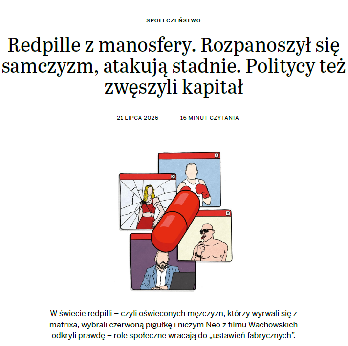 schmorgpl's tweet photo. Po raz kolejny w publicystyce próbuje się nas skleić z wszelkimi demonami, zamiast dostrzec problemy, które pokazujemy.

Tym razem robi to Malwina Dziedzic w tygodniku "Polityka" @Polityka_pl  pt. "Redpille z manosfery. Rozpanoszył się samczyzm, atakują stadnie. Politycy też zwęszyli kapitał" [1]. Już ładunek emocjonalny w samym tytule to trzęsienie ziemi, potem - zgodnie z zasadą Hitchcocka - napięcie wzrasta. Publicystka robi najpierw przegląd wszystkich dyżurnych strachów środowisk intelektualnej lewicy: jest Trump, Czarnek, Tate; terminy "redpill" i "manosfera" odmieniane są przez wszystkie przypadki. Na koniec przychodzi pora na nas oraz posła Marcina Józefaciuka @M_Jozefaciuk (panie Pośle - przybijamy piątkę, po raz kolejny w tak zacnym gronie ;) ). Poświęcono nam cały akapit, jednak głównie opisując nas przez pryzmat alarmistycznych enuncjacji redaktorów innych progresywnych mediów, którzy widzą w panu pośle oraz nas wcielone zło, nawet bardziej "niebezpieczne", ze względu na "wyrafinowaną formę". Przy okazji, książkę Michała Gulczyńskiego "Mężczyźni. O nierówności płci" nazwano "manifestem ruchu", ale niestety zabrakło miejsca, aby podać jej tytuł i autora, więc nadrabiamy. Nie ma za co, droga redakcjo!

Czytelnik dowiaduje się co ma myśleć, a gdyby nie wiedział z treści tekstu - pomoże mu jego język. Tak więc min. Kotula @Kotulakat "tłumaczy, z czego wynika nierówny wiek emerytalny". Ale nasze pokazywanie nierówności to "larum", poseł Józefaciuk "dworuje" i stara się "nie popaść w zapomnienie", a wszystko to "pogłębianie podziałów", "kryzys męskości" oraz "polityczna kalkulacja". Dostało się także min. Katarzynie Pełczyńskiej-Nałęcz, @Kpelczynska która - choć kobieta - "wywołała dyskusję" o nierównościach emerytalnych (jak śmiała!).

Mamy więc bingo: jednostronne przedstawienie sprawy, komentarze wyłącznie nieprzychylnych osób zamiast faktów, w rezultacie panika moralna. Zabawnie się to czyta, zwłaszcza jeśli wrócić do opublikowanego w 2019, w tej samej "Polityce", artykułu tego samego Michała Gulczyńskiego (to ten autor, które nazwiska zapomniała Pani podać) "Kogo obchodzą mężczyźni?" [2]. Autor wtedy, 7 lat temu, przestrzegał, że jeśli zapomnimy o problemach mężczyzn, to one nie znikną, tylko wybiją w innym miejscu i staną się pożywką radykalizacji. Właśnie dzieje się to, co przewidział.

Artykuł jednak odbieramy, paradoksalnie, pozytywnie. Nie ze względu na treść, a na pojawienie się tematu. Nie da się dłużej udawać, że mężczyźni nie istnieją i że mają "przepraszać i siedzieć cicho". Wśród wielu błędów, które autorka popełnia, jedno dostrzega ostro i trafnie: mężczyźni stali się elektoratem świadomym swoich interesów i oczekiwań. Będą wywierać wpływ na politykę, ich potrzeby znajdą odzwierciedlenie, a reprezentanci - poparcie. Bardzo nas to motywuje do dalszej pracy.

Może za kolejnych 7 lat do "Polityki" to dotrze i ktoś powie, że trzeba było czytać dra Gulczyńskiego (warto zapamiętać, może się przydać!) i słuchać organizacji, takich jak nasze, zamiast desperacko próbować przykleić nam łatki i wepchnąć do wygodnej szuflady w nadziei, że już tam zostaniemy. Kiedy już minie panika moralna oraz próby wekslowania dyskusji na tematy poboczne ('męskość'), mamy dla progresywnych publicystów i publicystek prostą radę: jest świetny sposób na uniknięcie radykalizacji mężczyzn.  Należy podjąć ich problemy, wysłuchać ich, odnieść się do nich i zacząć je rozwiązywać.

[1] https://t.co/dmwFHdcbsX
[2] https://t.co/wv2OM4IfSA