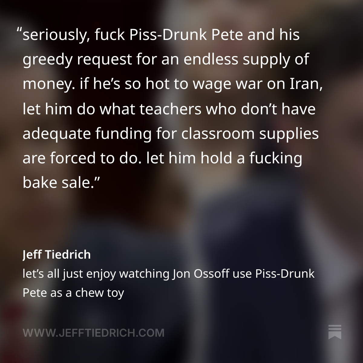 itsJeffTiedrich's tweet photo. Piss-Drunk Pete Kegstand, Donny's Secretary of Death, has already flushed $37 billion down the toilet on his clusterfuck in Iran, and now he wants $67 billion more. fuck that shit and fuck it hard. thank you for your attention to today's post, in which I lose my mind. link is here: https://t.co/RZxT7S2PIu