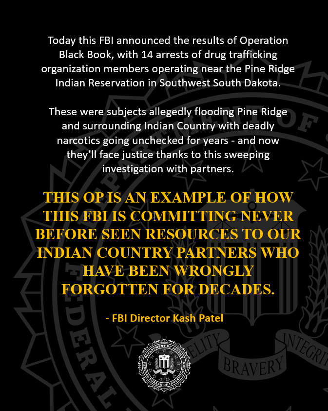 FBI's tweet photo. CASE UPDATE from @FBIMinneapolis and @FBIDenver: A multi-agency law enforcement operation has resulted in the arrest of 14 individuals located throughout the Pine Ridge Reservation, Rapid City, and Box Elder, South Dakota, as well as in Colorado, as part of Operation Take Back America. 

Operation Black Book is a federal investigation into a multi-state cocaine trafficking organization responsible for importing kilograms of cocaine into western South Dakota. Through the investigation, law enforcement has thus far seized over 37 firearms, more than $61,000, and approximately five kilograms of cocaine intended for distribution in South Dakota.

The investigation was spearheaded by the #FBI Badlands Safe Trails Task Force, DEA, and IRS-CI with support from other law enforcement partners. Read more: https://t.co/VT0dlQqNGv