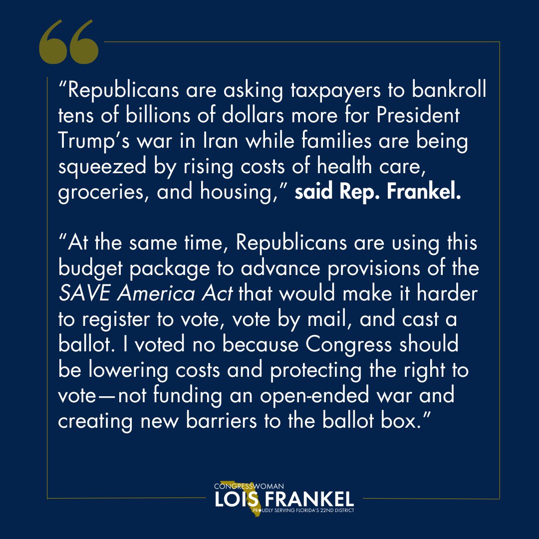 RepLoisFrankel's tweet photo. Today, I voted against three Republican bills that aim to bankroll Trump’s war in Iran and disenfranchise millions of American voters across the country. 
 
Read more below. https://t.co/TsVzUf72q0