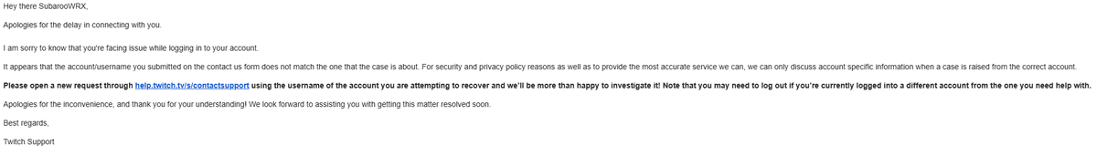 SubarooWRX's tweet photo. Most worthless support I have never dealt with because I can never get humans, just generic emails back saying they will do absolutely nothing and not even talk to me. Almost a week with no account. They're sorry I lost my account btw, thanks @TwitchSupport @Twitch https://t.co/3vrUHzhXOy