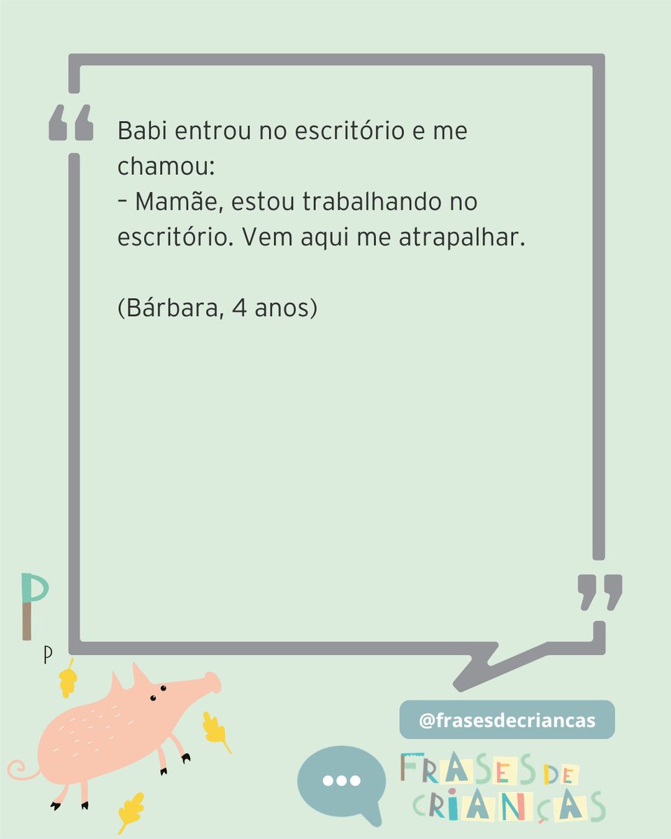 frases_criancas's tweet photo. Babi entrou no escritório e me chamou:
– Mamãe, estou trabalhando no escritório. Vem aqui me atrapalhar.

(Bárbara, 4 anos)

#frasesdecriancas #crianças #perolasinfantis #criançascriativas #homeoffice

--
Assine o canal. Veja o link na bio. https://t.co/uddYX3R9zU