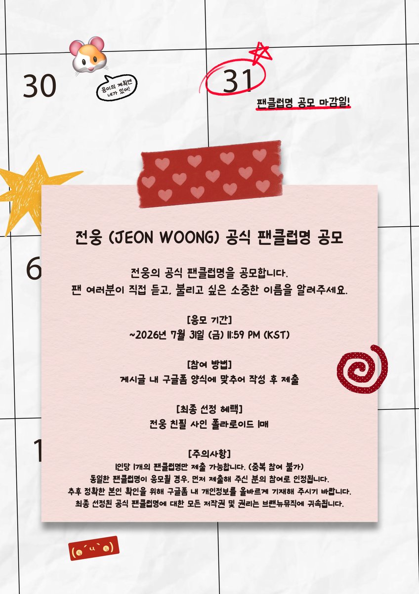 JWOONG_Official's tweet photo. 전웅 (JEON WOONG) 공식 팬클럽명 공모 안내

안녕하세요.
브랜뉴뮤직입니다.

전웅의 공식 팬클럽명을 공모합니다.
팬 여러분이 직접 듣고, 불리고 싶은 소중한 이름을 알려주세요.

응모 마감 후, 여러분이 보내주신 아이디어를 반영하여 공식 팬클럽명을 선정할 예정입니다.

팬 여러분의 많은 관심과 참여 부탁드립니다.

[응모 기간]
~2026년 7월 31일 (금) 11:59 PM (KST)

[참여 방법]
하단 구글폼 내 양식에 맞추어 작성 후 제출
https://t.co/R29ea87MaV

[최종 선정 혜택]
전웅 친필 사인 폴라로이드 1매

[주의사항]
- 1인당 1개의 팬클럽명만 제출 가능합니다. (중복 참여 불가)
- 동일한 팬클럽명이 응모될 경우, 먼저 제출해 주신 분의 참여로 인정됩니다.
- 추후 정확한 본인 확인을 위해 구글폼 내 개인정보를 올바르게 기재해 주시기 바랍니다.
- 최종 선정된 공식 팬클럽명에 대한 모든 저작권 및 권리는 브랜뉴뮤직에 귀속됩니다.

#전웅 #JEONWOONG