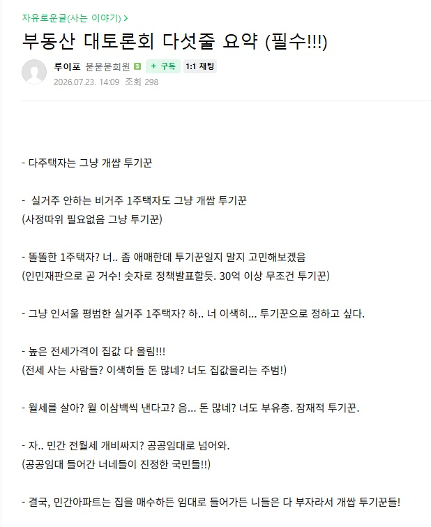GONI_GOOD's tweet photo. 오늘자 부동산 대토론회 다섯줄 요약 

1. 다주택자는 그냥 개쌉 투기꾼
실거주 안하는 비거주 1주택자도 그냥 개쌉 투기꾼
(사정따위 필요없음 그냥 투기꾼)

2. 똘똘한 1주택자? 너.. 좀 애매한데 투기꾼일지 말지 고민해보겠음
(인민재판으로 곧 거수! 숫자로 정책발표할듯. 30억 이상 무조건 투기꾼)

3. 그냥 인서울 평범한 실거주 1주택자? 하.. 너 이색히... 투기꾼으로 정하고 싶다.

4. 높은 전세가격이 집값 다 올림!!!
(전세 사는 사람들? 이색히들 돈 많네? 너도 집값올리는 주범!)

5. 월세를 살아? 월 이삼백씩 낸다고? 음... 돈 많네? 너도 부유층. 잠재적 투기꾼.

6. 자.. 민간 전월세 개비싸지? 공공임대로 넘어와.
(공공임대 들어간 너네들이 진정한 국민들!!)

결국, 민간아파트는 집을 매수하든 임대로 들어가든 니들은 다 부자라서 개쌉 투기꾼들!

*정리하니까 6줄 요약이네요.

이제 집 있으면 투기꾼이고, 월세 많이 내도 투기꾼이고
그렇다면 저는 앞으로 투기꾼들이랑만 놀겠습니다.

가난은 전염이 돼서 거지새끼들이랑은 어울리고 싶지 않거든요.

물질적으로 부유하지 않더라도 마음이라도 부유해야 하는데, 그러지 못한 사람들이 많은 듯 합니다.