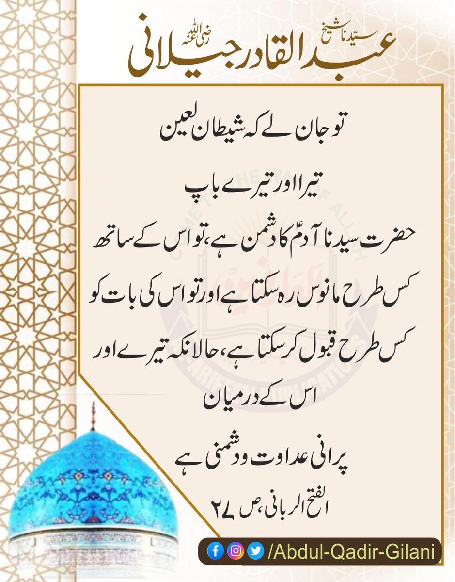 AbdulQadirGilan's tweet photo. تو جان لے کہ شیطان لعین تیرا اور تیرے باپ حضرت سیدنا آدم علیہ السلام کا دشمن ہے، تو اس کے ساتھ کس طرح مانوس رہ سکتا ہے اور تو اس کی بات کو کس طرح قبول کر سکتا ہے، حالانکہ تیرے اور اس کے درمیان پرانی عداوت و دشمنی ہے۔

الفتح الربانی، ص 27
سیدنا شیخ عبدالقادر جیلانی رضی اللہ عنہ https://t.co/BozcCKtH07