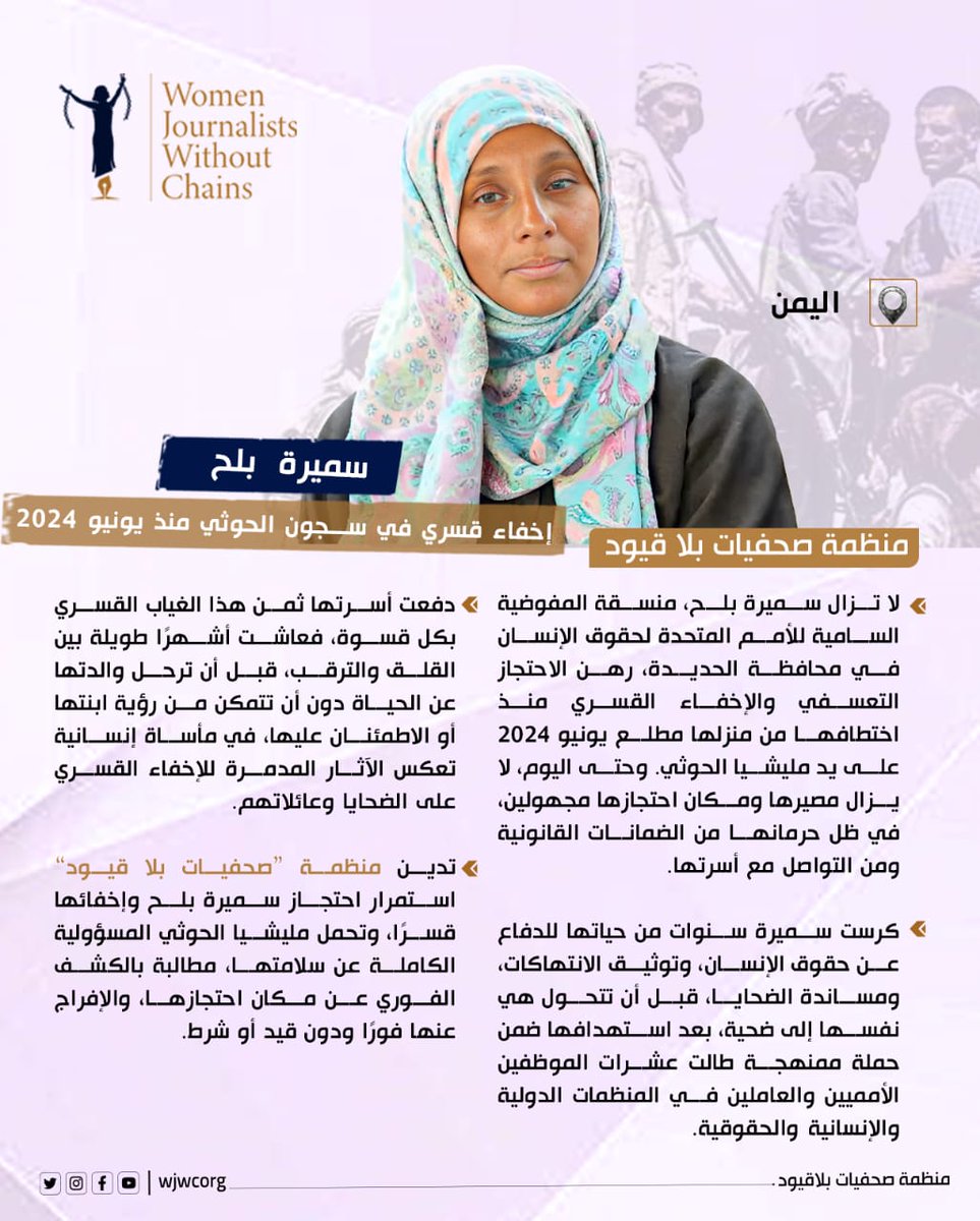 WJWCorg's tweet photo. تواصل ميليشيا الحوثي إخفاء سميرة بلح، منسقة مكتب المفوضية السامية للأمم المتحدة لحقوق الإنسان في محافظة الحديدة، منذ اختطافها من منزلها في يونيو 2024، وسط غياب أي معلومات عن مصيرها أو مكان احتجازها، وحرمانها من التواصل مع أسرتها أو الحصول على أي ضمانات قانونية. 

"إن استمرار إخفائها القسري يمثل انتهاكا جسيما لحقوق الإنسان، ويضاعف معاناة أسرتها التي ما تزال تنتظر معرفة مصيرها". 

تدعو منظمة صحفيات بلا قيود إلى الكشف الفوري عن مكان احتجازها، وضمان سلامتها، والإفراج عنها فورا ودون قيد أو شرط، وتحمل جماعة الحوثي المسؤولية الكاملة عن حياتها وسلامتها. #اليمن #سميرة_بلح #حقوق_الإنسان #حرية_التعبير_اولا #الحديدة