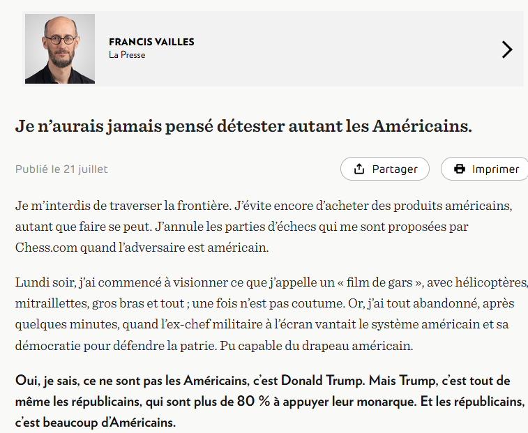 FoodProfessor's tweet photo. Wrote for La Presse for 25 years—without compensation. Was proud of it.

My column was discontinued this Spring after I posted a message on Facebook expressing concern that Ottawa’s media tax-credit program could compromise editorial independence by encouraging pro-Liberal and anti-American narratives.

This week, I was stunned by a column from Francis Vailles in which he essentially wrote that he never imagined he could hate Americans—all Americans—so much. Vailles is a respected and talented columnist whom I have read regularly for years.

Although La Presse stopped publishing my work, I continue to pay for a monthly subscription because I believe Canadians should support independent journalism whenever they can. But Vailles’ comments shocked me. Even more troubling, his column became one of La Presse’s most-read articles of the week.

He described feeling repulsed when seeing an American flag in a movie and abandoning online chess games upon discovering that his opponent was American. These are deeply personal expressions of hostility toward an entire nationality.

Democracies need free, independent and balanced media. This was not balanced journalism. It normalized hostility toward another country and risked encouraging readers to feel the same way.

Our democracy is increasingly unhealthy. Canadians have been bombarded with biased messaging for years now, and the problem appears to be getting worse. La Presse is certainly not alone.

I do not know how we get out of this mess. But I hope Canadians will eventually receive more balanced information—reporting that helps them understand what is actually happening in the world, rather than commentary driven by hostility toward Americans, or anyone else for that matter. A columnist’s responsibility is to inform and challenge the public. 

This crossed the line into pure advocacy.