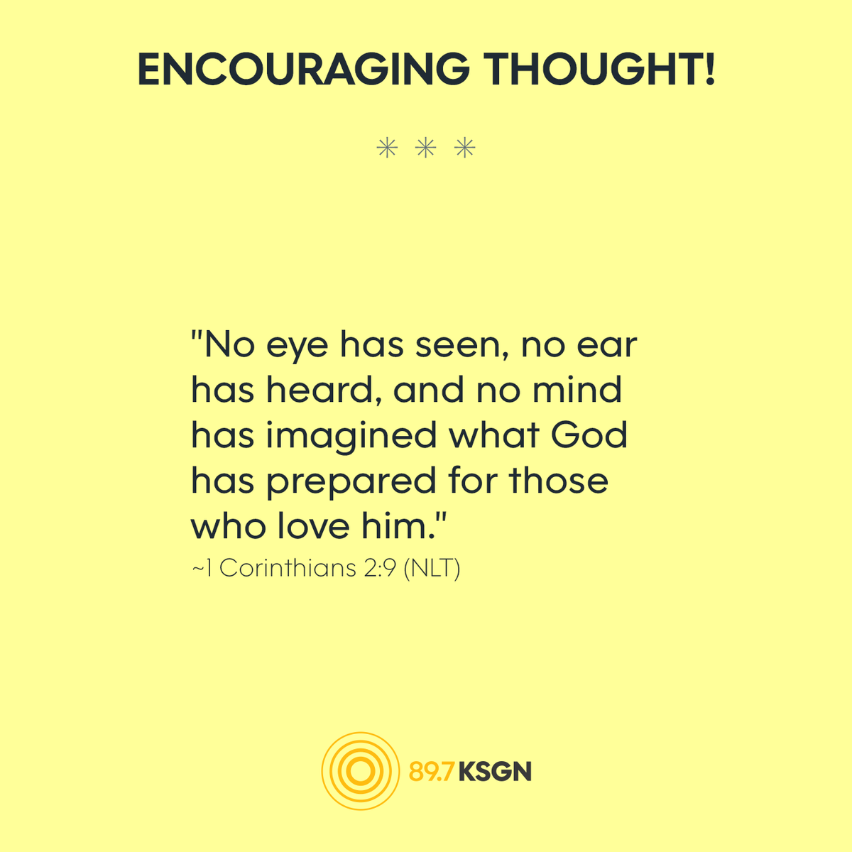 KSGN's tweet photo. "No eye has seen, no ear has heard, and no mind has imagined what God has prepared for those who love him."
~1 Corinthians 2:9 (NLT)

#EncouragingThought https://t.co/lpw7NaL1IB