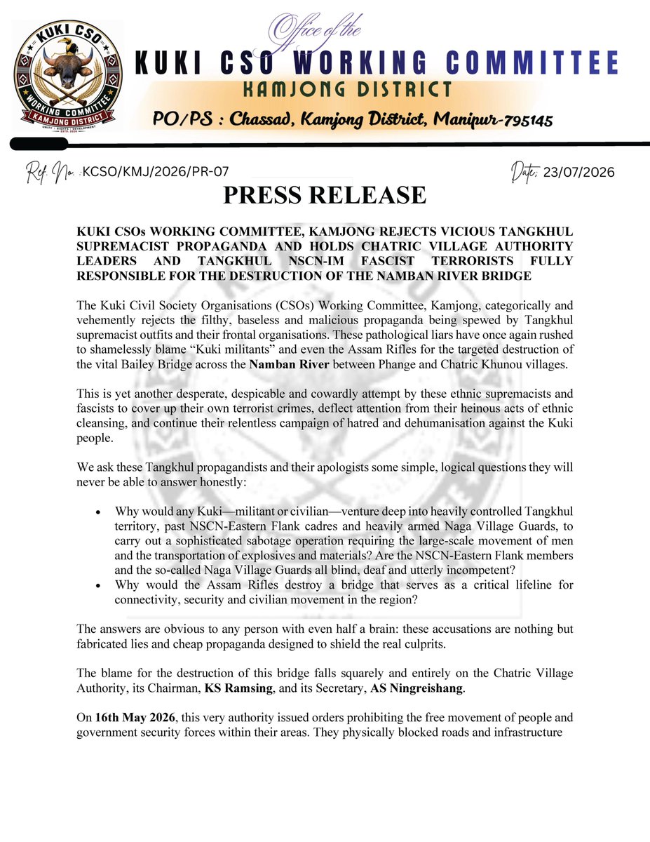 Kamginthan40473's tweet photo. The Kuki CSOs Working Committee, Kamjong District, has strongly rejected the allegations surrounding the destruction of the Namban River Bailey Bridge, describing them as false, baseless, and misleading. In its press release dated 23 July 2026, the committee maintained that the incident should be investigated through an impartial, transparent, and evidence-based process rather than through speculation or unverified claims. It called upon the competent authorities to establish the facts and ensure that responsibility is determined strictly in accordance with the law.

The committee further appealed to the Government of India, the Government of Manipur, and central investigating agencies to conduct a comprehensive and independent inquiry into the destruction of the bridge. It urged the authorities to take strict legal action against anyone found responsible for damaging public infrastructure, obstructing lawful security operations, or engaging in activities that threaten peace, security, and public safety. According to the committee, accountability must be guided by credible evidence, due process, and the rule of law.

Reaffirming its commitment to peace, justice, and democratic principles, the committee also stressed the urgent need to restore connectivity, protect civilians living in conflict-affected areas, and ensure the safe, voluntary, and dignified return of displaced Kuki families to their ancestral villages. It emphasized that sustainable peace can only be achieved through truth, justice, accountability, and equal protection under the law for every community. The committee concluded by urging all stakeholders to refrain from spreading misinformation, cooperate with lawful investigations, and work towards lasting peace, stability, and reconciliation in the region.

#KukiCSO #KamjongDistrict #Manipur #Justice #RuleOfLaw #Peace #HumanRights #Investigation #Accountability #PublicInfrastructure #RestoreConnectivity #StandForJustice #ProtectCivilians #TruthMatters

@PMOIndia @AmitShah @HMOIndia @DefenceMinIndia @adgpi @official_dgar @crpfindia @NIA_India @CBIHeadquarters @MIB_India @PIB_India @ANI @PTI_News @the_hindu @IndianExpress @timesofindia @CNNnews18 @ndtv @IndiaToday @republic @power_corridors @LokBhavManipur @HillsMojo