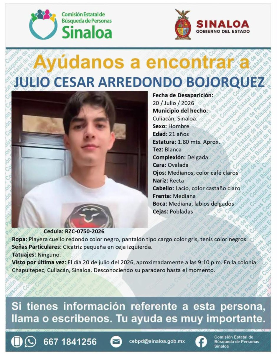 tusbuenas's tweet photo. #SEGURIDAD | Buscan a Julio César Arredondo Bojórquez, desaparecido en #Culiacán 

Fue visto por última vez el 20 de julio de 2026, alrededor de las 9:10 de la noche, en la colonia Chapultepec de la capital sinaloense.

Julio César mide 1.80 m, es de tez blanca, complexión delgada y cabello castaño claro. Vestía playera negra, pantalón cargo gris y tenis negros. Tiene una pequeña cicatriz en la ceja izquierda. 

Si tienes algún tipo de información que considere pueda ayudar a localizarlo, favor de compartirla al número telefónico (6671) 841256 ó a través de correo: cebpes.zonacentro@sinaloa.gob.mx