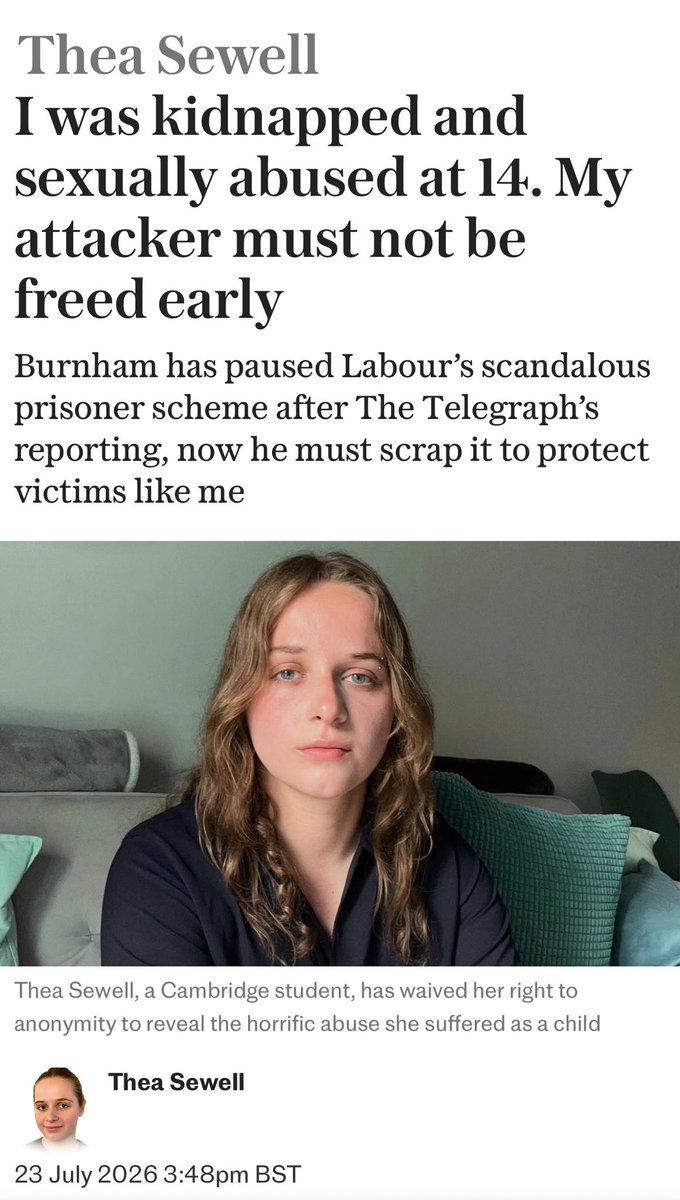 theasewell05's tweet photo. This was a difficult piece to write. It was also necessary.

I am one of the 8,711 victims warned that our attackers could be released early under Labour’s scheme. People should know who stands to benefit.

Malcolm James, then in his late fifties, kidnapped me in 2019, shortly after my fourteenth birthday. He held me for several hours and repeatedly sexually assaulted me.

I remained silent until Sarah Everard disappeared. She was abducted from a road that crosses the one from which I had been taken. I feared that the same men were responsible, and that my silence had allowed it to happen again.

James was convicted of five sexual offences against a child. He is a repeat offender with previous convictions, including for violence. I already believed his eight year sentence was inadequate. Now he may be released earlier still.

Andy Burnham has promised to review this scheme. He must exclude rapists, child sex offenders and repeat violent criminals.

I refuse to have spent longer securing justice than James spends in prison.