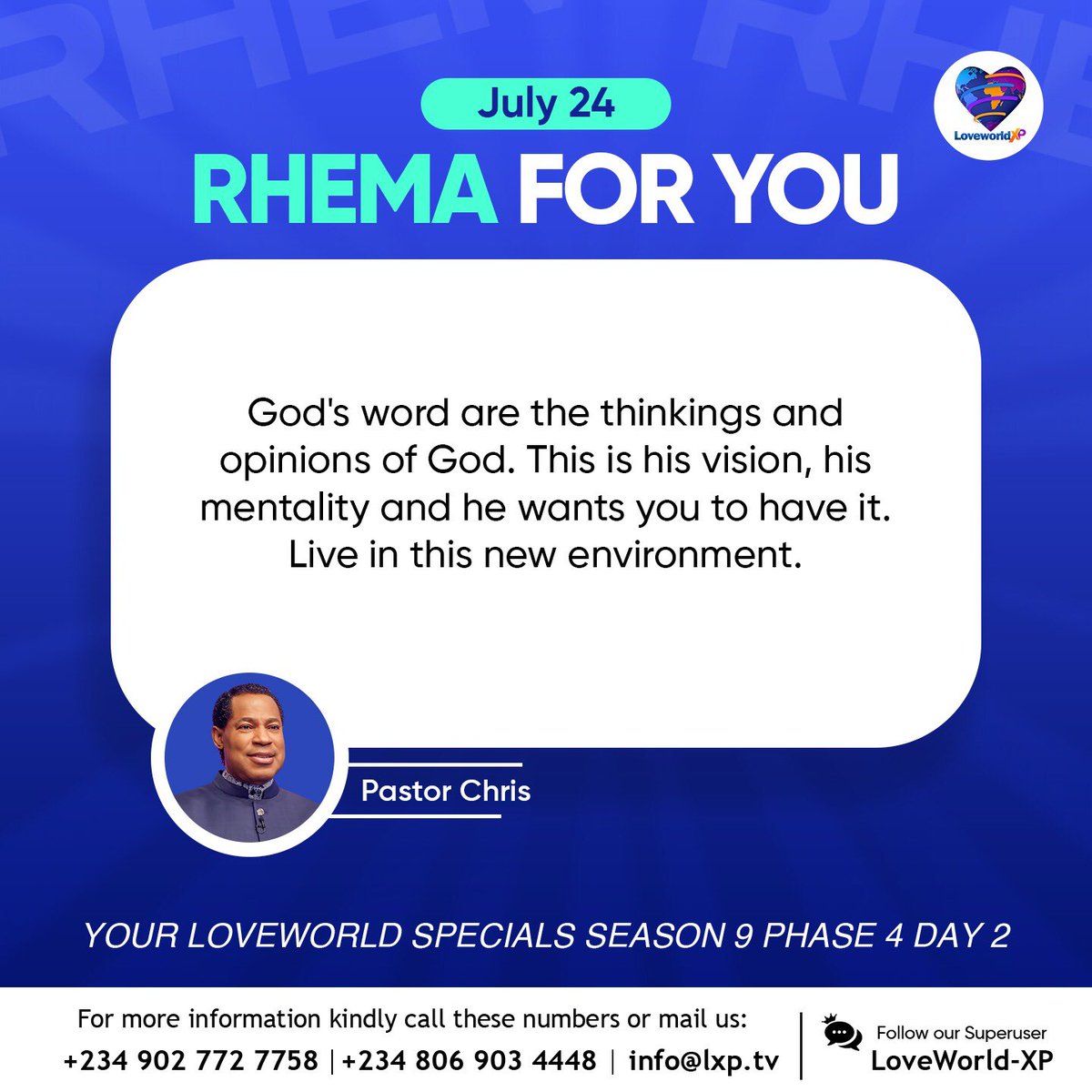 loveworldxp's tweet photo. RHEMA FOR YOU
July 24th 2026
For more information kindly call:
+2348069034448
+2348031118975
Toll-free (Prayer &amp; Counselling only)

Email:info@lxp.tv
Watch us: https://t.co/aMr9L1pyhS
#lxp #quoteoftheday #pastorchrisquotes #rhema #loveworldnation https://t.co/pLHh1SYw48
