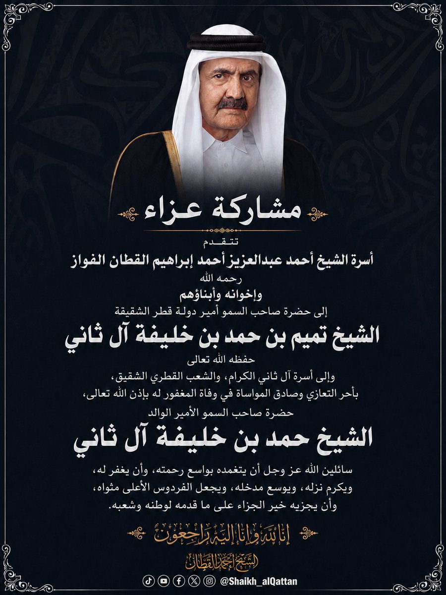 Shaikh_alQattan's tweet photo. بقلوب مؤمنة بقضاء الله وقدره، تنعى أسرة الشيخ أحمد عبدالعزيز أحمد إبراهيم القطان الفواز، فقيد الأمة الشيخ حمد بن خليفة آل ثاني، سائلين الله تعالى أن يتغمده بواسع رحمته، وأن يسكنه فسيح جناته، وأن يجزيه خير الجزاء على ما قدم لوطنه وشعبه والإسلام.

حمد بن خليفه | الامير الوالد
الشيخ أحمد القطان