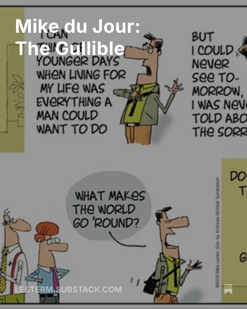 MikeLester's tweet photo. Mike du Jour: The Gullible https://t.co/5Qj5GJ5rQw https://t.co/wpZjeriir5