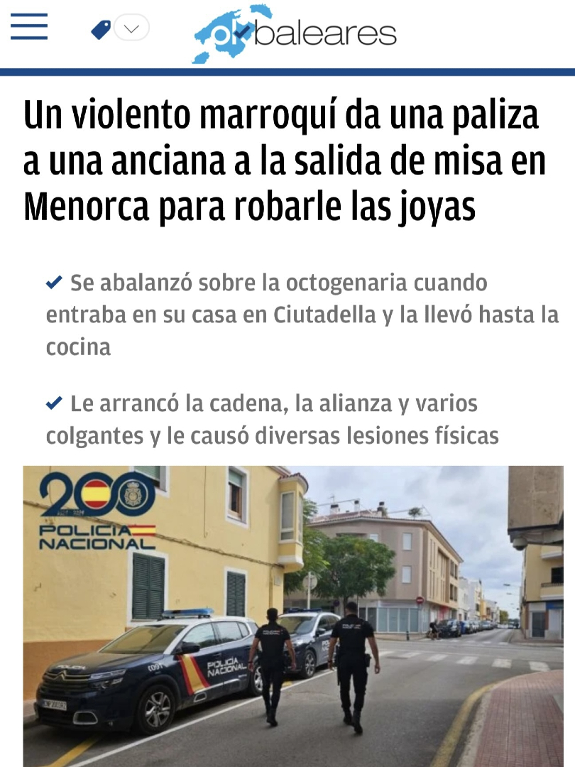 ManuelaSesIlles's tweet photo. ‼️ Un violento MARROQUÍ atraca a una anciana al volver de misa en Menorca.

La empujó hasta la cocina y le arrancó la cadena, la alianza y los colgantes de oro. Días antes había hecho lo mismo con otra octogenaria.

✅ ✈️ Necesitamos más mano dura y DEPORTACIONES contra quien agrede a nuestros mayores.