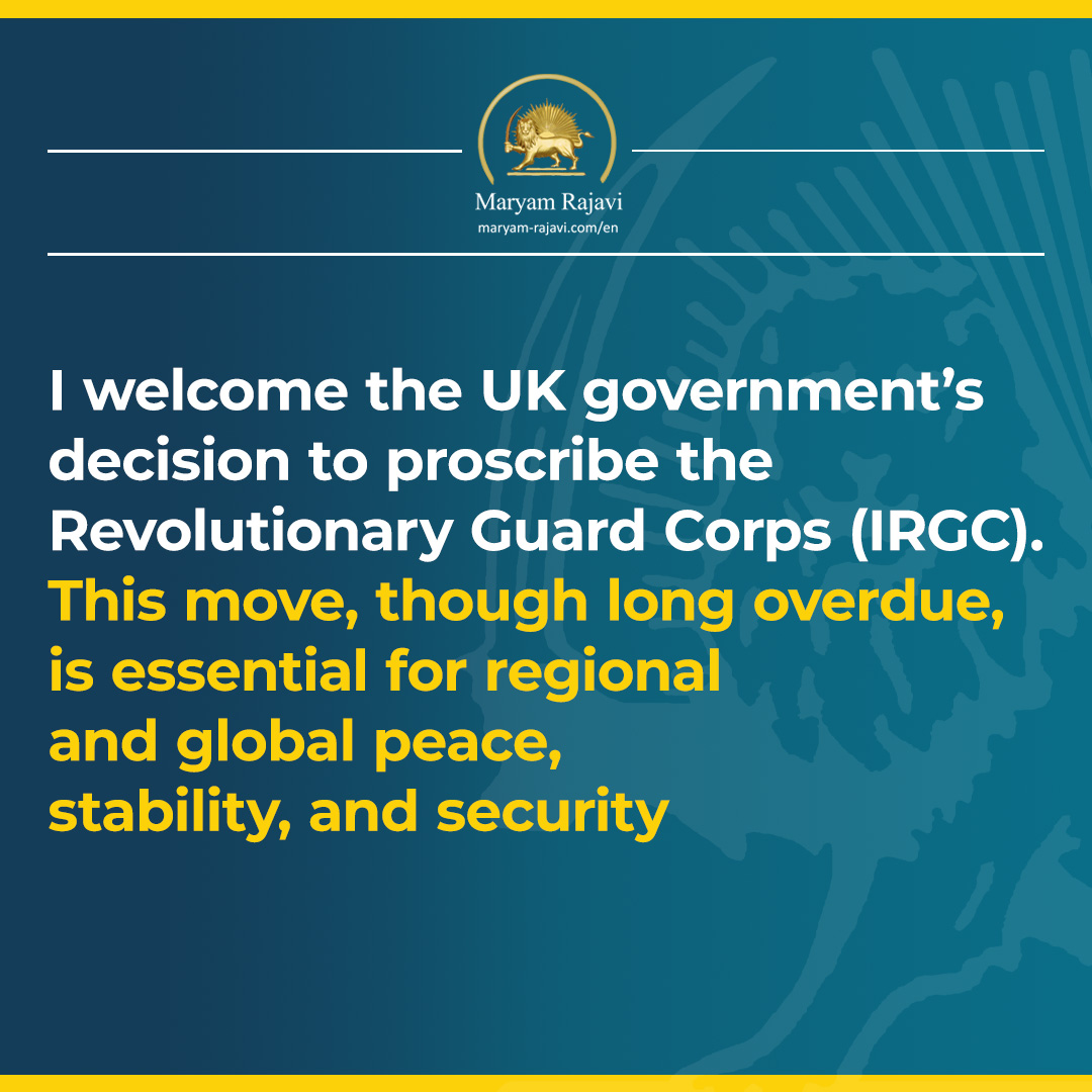 Maryam_Rajavi's tweet photo. I welcome the UK government’s decision to proscribe the Revolutionary Guard Corps (IRGC).
This move, though long overdue, is essential for regional and global peace, stability, and security.

From the very outset, the Iranian Resistance has identified the IRGC as the principal organ of coercion and repression of the religious fascism ruling Iran.

I deeply appreciate more than four decades of dedicated efforts by members of both the House of Commons and the House of Lords, particularly the members of the British Committee for Iran Freedom, in advocating the proscription of the IRGC and exposing its atrocities against the people of Iran.