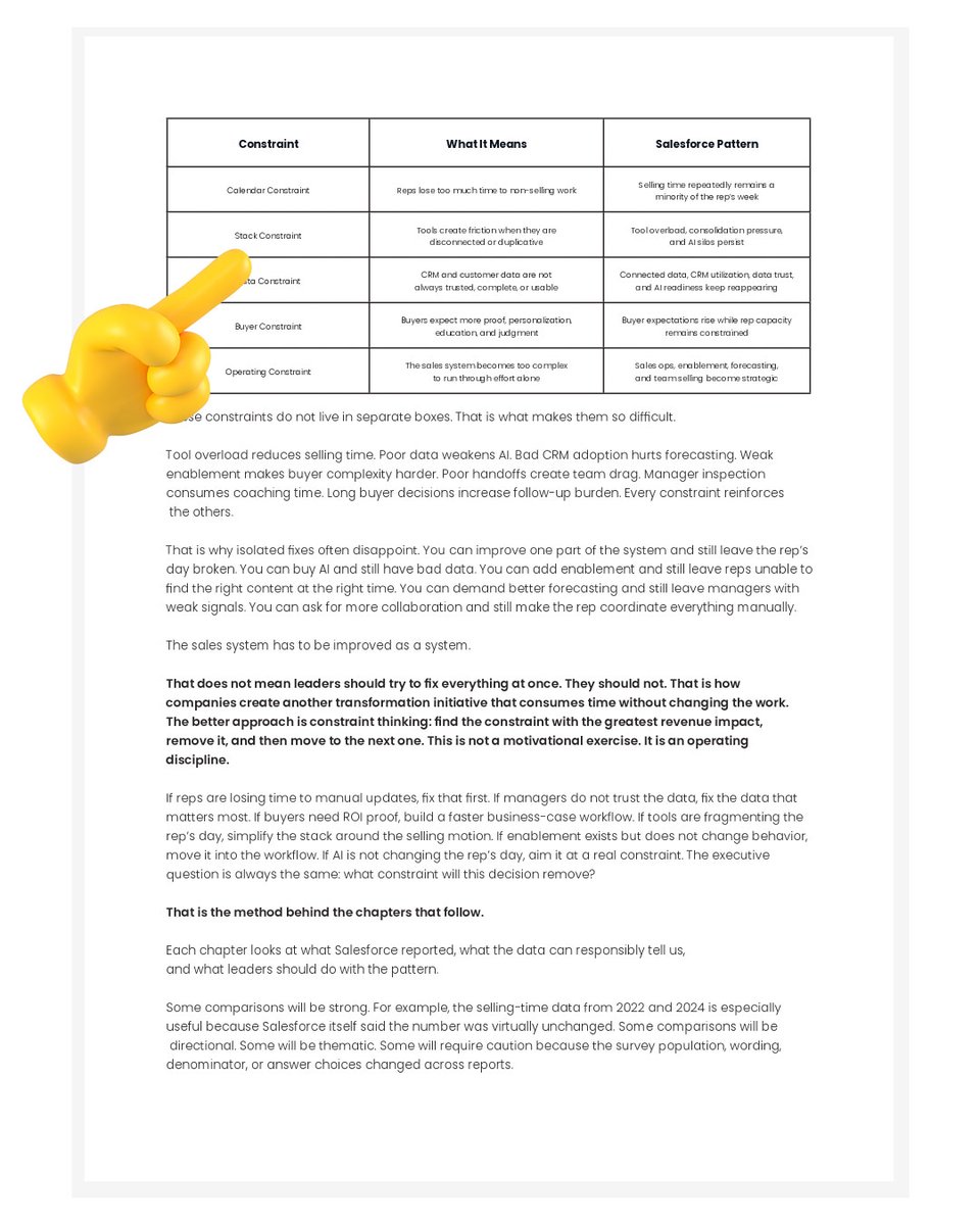 samirmajumdar's tweet photo. Sales teams have more tools, data, dashboards, and AI than ever.

Yet the same 5 constraints keep showing up 👇 

I believe most leaders are fixing the visible symptoms while the real bottleneck survives underneath.

The 5 constraints are:

1. Calendar: your reps lose too much time to non-selling work.
2. Stack: disconnected tools create duplicate work and context switching.
3. Data: Salesforce is updated, but not always trusted or useful.
4. Buyer: expectations rise faster than your reps' time and context.
5. Operating: coaching, forecasting, enablement, handoffs, and AI do not work as one simple system.

I've seen leaders attack 1 symptom while another constraint keeps the system stuck.

You can buy AI and still have weak data... You can add enablement and still make reps hunt for the right content... You can demand better forecasts while managers rebuild the truth manually... You can add collaboration and make the rep coordinate every handoff.

That is the "Sales Productivity Paradox". We keep adding capability without removing constraint.

My advice is simple: do not try to fix all 5 at once. Find the 1 constraint with the greatest impact on revenue, rep capacity, and the buyer. Remove it first. Then move to the next one.

I built a Fast Diagnostic and 5 constraint scorecards into The Sales Productivity Paradox workbook to help you identify where to start.

Comment "CONSTRAINTS" and I'll send you the eBook + workbook.

Just make sure we're connected first. Thank you