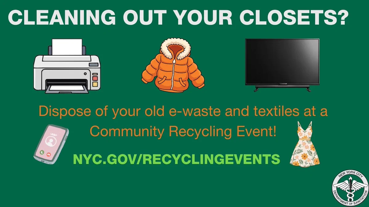 A graphic that showcases community recycling event information. It reads "Cleaning out your closets? Dispose of your old e-waste and textile at a Community Recycling Event! NYC.GOV/RECYCLINGEVENTS." It is surrounded by realistic drawings of a printer, winter coat, flat screen TV, cell phone, and a dress. The New York City Department of Sanitation logo is in the lower right corner. 