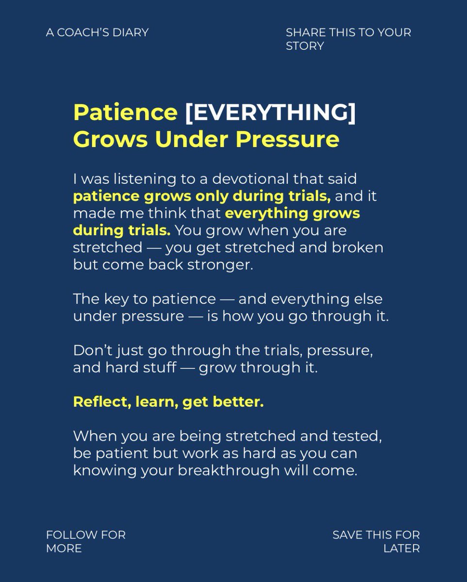 ACoachsDiary's tweet photo. I was listening to a devotional that said patience grows only during trials, and it made me think that everything grows during trials. You grow when you are stretched — you get stretched and broken but come back stronger.

The key to patience — and everything else under pressure — is how you go through it.

Don’t just go through the trials, pressure, and hard stuff — grow through it. 

Reflect, learn, get better.

When you are being stretched and tested, be patient but work as hard as you can knowing your breakthrough will come.