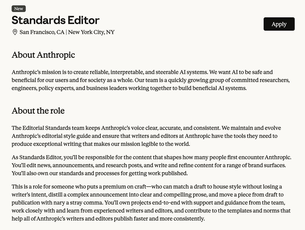 jkeatn's tweet photo. hello,

the anthropic editorial team is hiring a standards editor

this is a job for a comma queen, a role where you are encouraged to be exacting and pedantic in editing for house style within a small team that stewards much of what goes on our website. the ideal person has strong opinions about how many times in one piece a colon should introduce an appositive, is unafraid to go head to head with our writers if we argue with you after you rewrite one of our sentences, and has likely thrived in a similar role at a newsroom or magazine. spiritually, this role is new york, not san francisco

apply here: https://t.co/8BBbI4bVEU