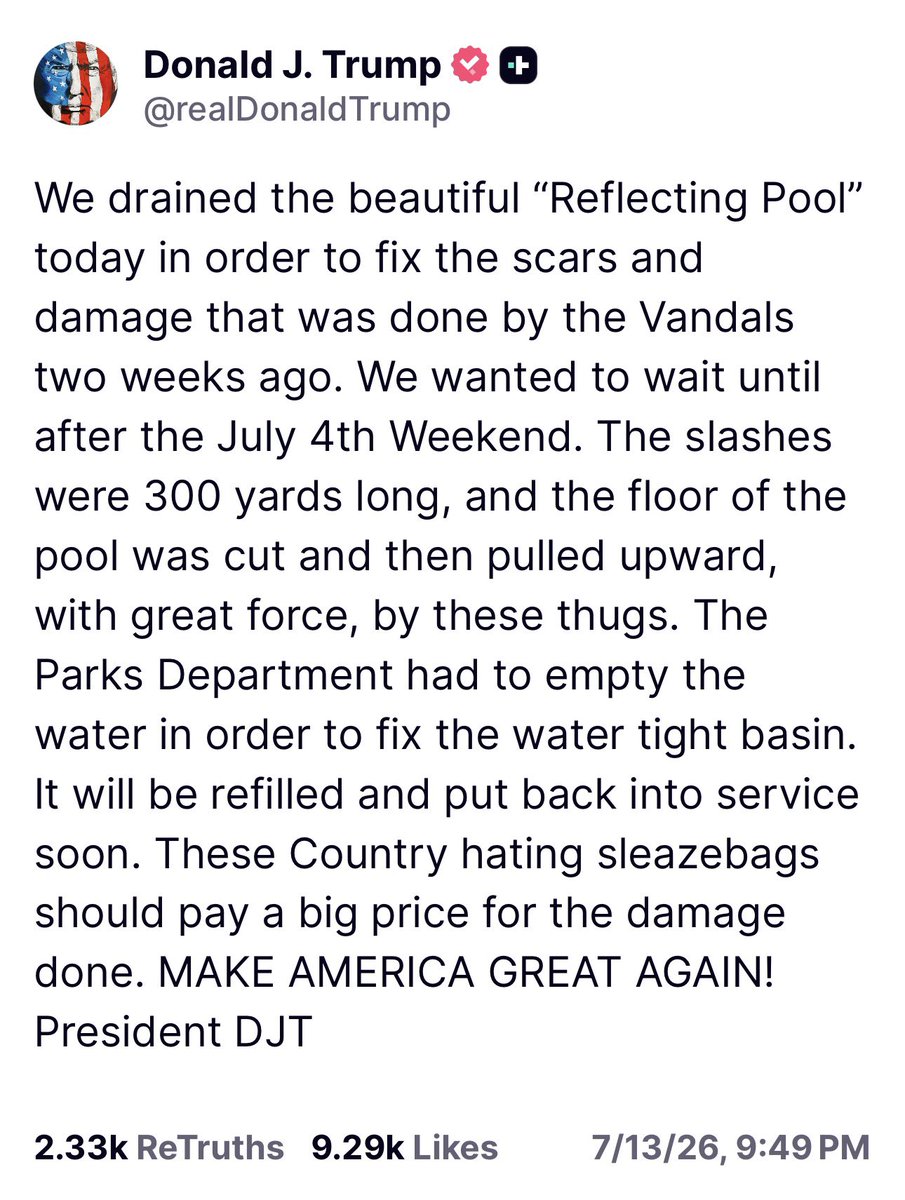 intheMatrixxx's tweet photo. We drained the beautiful “Reflecting Pool” today in order to fix the scars and damage that was done by the Vandals two weeks ago. We wanted to wait until after the July 4th Weekend. The slashes were 300 yards long, and the floor of the pool was cut and then pulled upward, with great force, by these thugs. The Parks Department had to empty the water in order to fix the water tight basin. It will be refilled and put back into service soon. These Country hating sleazebags should pay a big price for the damage done. MAKE AMERICA GREAT AGAIN! President DJT