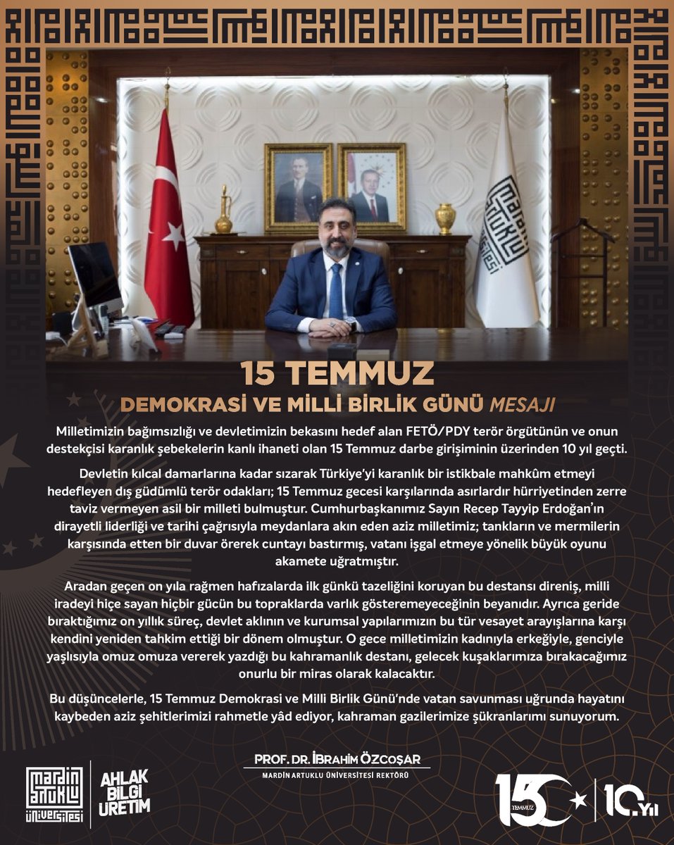 mardinartuklu's tweet photo. Rektörümüz Prof. Dr. İbrahim Özcoşar, 15 Temmuz Demokrasi ve Millî Birlik Günü dolayısıyla bir mesaj yayımladı.
---
Milletimizin bağımsızlığı ve devletimizin bekasını hedef alan FETÖ/PDY terör örgütünün ve onun destekçisi karanlık şebekelerin kanlı ihaneti olan 15 Temmuz darbe girişiminin üzerinden 10 yıl geçti.

Devletin kılcal damarlarına kadar sızarak Türkiye'yi karanlık bir istikbale mahkûm etmeyi hedefleyen dış güdümlü terör odakları; 15 Temmuz gecesi karşılarında asırlardır hürriyetinden zerre taviz vermeyen asil bir milleti bulmuştur. Cumhurbaşkanımız Sayın Recep Tayyip Erdoğan’ın dirayetli liderliği ve tarihi çağrısıyla meydanlara akın eden aziz milletimiz; tankların ve mermilerin karşısında etten bir duvar örerek cuntayı bastırmış, vatanı işgal etmeye yönelik büyük oyunu akamete uğratmıştır.

Aradan geçen on yıla rağmen hafızalarda ilk günkü tazeliğini koruyan bu destansı direniş, milli iradeyi hiçe sayan hiçbir gücün bu topraklarda varlık gösteremeyeceğinin beyanıdır. Ayrıca geride bıraktığımız on yıllık süreç, devlet aklının ve kurumsal yapılarımızın bu tür vesayet arayışlarına karşı kendini yeniden tahkim ettiği bir dönem olmuştur. O gece milletimizin kadınıyla erkeğiyle, genciyle yaşlısıyla omuz omuza vererek yazdığı bu kahramanlık destanı, gelecek kuşaklarımıza bırakacağımız onurlu bir miras olarak kalacaktır. 

Bu düşüncelerle, 15 Temmuz Demokrasi ve Milli Birlik Günü'nde vatan savunması uğrunda hayatını kaybeden aziz şehitlerimizi rahmetle yâd ediyor, kahraman gazilerimize şükranlarımı sunuyorum.

Prof. Dr. İbrahim Özcoşar
Mardin Artuklu Üniversitesi Rektörü

🔗 https://t.co/oCxPW53Yif

@erolozvar 
@ibrahimozcosar 

#MardinArtukluÜniversitesi #15Temmuz #DemokrasiveMillîBirlikGünü