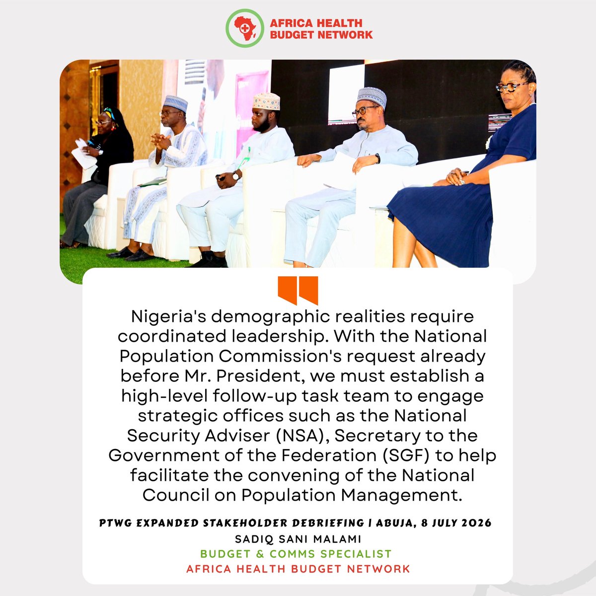 AHBNetwork's tweet photo. 𝐏𝐨𝐩𝐮𝐥𝐚𝐭𝐢𝐨𝐧 𝐦𝐚𝐧𝐚𝐠𝐞𝐦𝐞𝐧𝐭 𝐢𝐬 𝐜𝐞𝐧𝐭𝐫𝐚𝐥 𝐭𝐨 𝐍𝐢𝐠𝐞𝐫𝐢𝐚'𝐬 𝐬𝐮𝐬𝐭𝐚𝐢𝐧𝐚𝐛𝐥𝐞 𝐝𝐞𝐯𝐞𝐥𝐨𝐩𝐦𝐞𝐧𝐭 𝐚𝐠𝐞𝐧𝐝𝐚.

On 8 July 2026, at the Population Technical Working Group (PTWG) Expanded Stakeholder Debriefing and Strategic Engagement Meeting in Abuja, Sadiq Malami, Budget and Communications Specialist at the Africa Health Budget Network (AHBN), represented Dr. Aminu Magashi Garba, Coordinator of AHBN, during a high-level panel discussion on the imperative of convening the National Council on Population Management (NCPM).

During the discussion, he emphasized that Nigeria's rapidly growing population, coupled with rising insecurity, unemployment, climate change, urbanization, and increasing pressure on health, education, and other public services, requires coordinated leadership at the highest level. He further called for the establishment of a high-level follow-up task team to support the National Population Commission in sustaining engagement on its formal request to Mr. President by leveraging strategic government offices and key champions to facilitate the convening of the Council.

As Nigeria continues to navigate complex demographic and development challenges, stakeholders agreed that translating existing policy frameworks into coordinated action is now imperative. Convening the National Council on Population Management would provide the leadership platform needed to drive that action.