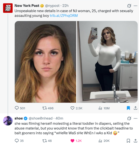 AI_EmeraldApple's tweet photo. The toddler in question that she assaulted was only 2 years old!! She made recordings of him on video as she was sexually assaulting the toddler and shared them online.

The total charges she has been booked on are...
> 2nd-degree sexual assault
> 2nd-degree manufacturing of CSAM
> 3rd-degree possession of CSAM
> 3rd-degree endangering the welfare of a child

This came to light AFTER her roommate got the phone back and discovered the video and then reported it to the police. The child's mother noticed that her son had behavioral changes after the alleged abuse, such as reluctance around baths... that suggest she abused him in a location-specific context.

This means that the actual assault must have been extremely traumatic to the toddler... not just simple touching, etc. That kid is going to be screwed up for life because of this, and his "future" has been basically robbed from him. 

In a just world, capital punishment for these kinds of crimes would be on the table... but New Jersey abolished the death penalty in 2007.