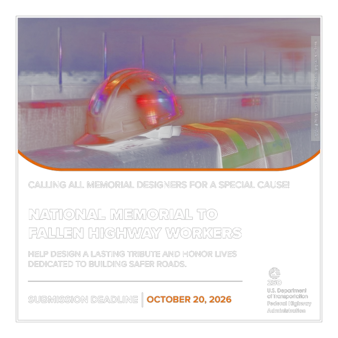 A construction helmet and safety vest on a reflective surface. Text reads: "Calling all memorial designers for a special cause! National Memorial to Fallen Highway Workers. Help design a lasting tribute and honor lives dedicated to building safer roads. Submission deadline: October 20, 2026." FHWA 250 logo on bottom right.
