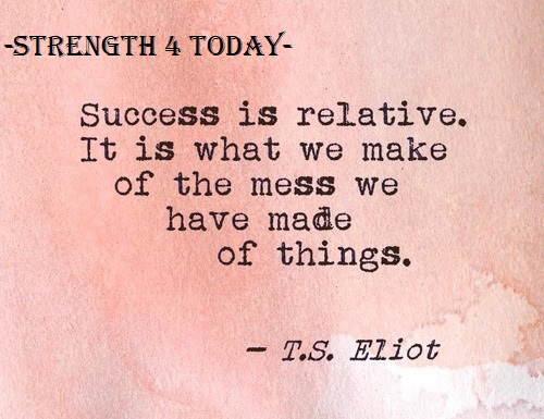 Strengthfor2day's tweet photo. Success Is Relative.
It Is What We Make of The Mess
We Have Made of Things.
-- T.S. Eliot
#Success #Relative #MessMade #Life #Fixing #Improving #GettingBetter #RecoveryPosse #Strengthfor2day https://t.co/AtgwCzW3Jc