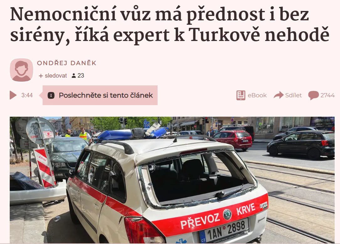 GeGvendy's tweet photo. Zatímco novináři píší dojemné příběhy o zlomeném Čestmírovi Strakatém, který se zhoutil po útocích agresivní části influencerů novinářů a jiných celebrit, paralelně běží napříč sítěmi hejt  na Turka, který notabene není první. Turka ale nikdo nelituje a hlavně se nelituje on sám.  Není mu to nic platné. Poslední článek na Seznamu je o tom, že auto, jaké má, by nemělo jezdit v městském provozu. Jistě se můžeme bavit o tom, která auta patří do měst, ale otvírat tuto otázku právě v tomto kontextu znamená že Turek prostě udělal tu chybu, že se tím člověkem jedoucím zběsile  v sanitce nesanitce nenechal zabít. Jedině tak by patrně mohl odčinit všechny své domnělé hříchy. 

Pojdme si tedy říct, co se dosud vyjevilo. 
1. nevíme, jestli měl řidič oprávnění jet se sirénou
2. nevíme, jestli měl zapnutou sirénu
3. nevíme, jestli mu vůbec blikal aspoň majáček
4. nevíme, jestli byly na magistrále správně osazené značky
5. nevíme, zda chtěl Turek odbočit vlevo

Novináři už ale ihned věděli,  že Turek udělal všechno špatně. Vědí to úplně stejně jistě, jako věděli, že Trump Babišovi ruku nepodal. 

Normálně se tím pruhem jezdí rovně. Spousta řidičů před i po Turkovi, tím pruhem jela rovně. Jsou takhle zvyklí - ano, to není omluva, ale to značení tam je patrně zmatečné. Rozhodně dočasná svislá značka na levé straně silnice, která měla varovat, byla v době Turkovy jízdy otočena, takže ji vidět nemohl. Není jasné, zda byla původní značka, která umožnuje prujezd rovně,  aspoň viditelně přeškrtnutá.  V takovém místě by patrně měla být upně zakrytá a nahrazená dočasnou,  která bude viditelná zdálky, protože jde o jednu z nejsložitějších křižovatek v Praze. 
Ale nic z toho nehraje roli, protože i kdyby jel Turek doleva, stejně musel jet nejdříve přes koleje rovně, protože odbočení je až ZA kolejemi, odkud se z tramvajového pásu v protisměru zcela nečekaně vyřítila fabie.

Pokud jde o Turkův vůz, v této situaci bychom měli napsat, že naštěstí ho to auto zachránilo, protože my všichni, co jezdíme po Praze v obyčejných plechovkách, bychom z té křižovatky jeli už nohama napřed.  A i kdyby Turek  nedal předost vozu s předností, či jel špatným pruhem, pak  by to byla spoluúčast, ale pořád platí, že ani tahle auta s předností nemohou ohrožovat ostatní účastníky silničního provozu zběsilou jízdou. 

Proč ta hysterie? Je to proto, že je třeba vytvořit správnou atmosféru, v níž Turkovi rupnou nervy a odstoupí. Když se pak ukáže, že to bylo jinak, bude už to jedno. 

Když před nedávnem zabila policistka s houkačkou mladou holku, prakticky všechna média psala (správně) o tom, že právo řidičů vozidel s právem přednostní jízdy není absolutní.  S Turkem se to občas zmíní taky, ale většinou až v posledním odstavci.   Na Seznamu defilují přehlídky expertů, kteří nás titulky ujištují, že sanitka si v podstatě může vjet do křižovatky i bez varování, nebo že řidič fabie nemohl čekat, že v pruhu, kde se běžně jezdí rovně, někdo pojede rovně. 

Nemuvě o tom, že tady máte z historie příklady politiků, kteří svou zběsilou jizdou skutečně přivodili nevinným lidem smrt, či ohrožení na životě. Ale takvý pranýř je nečekal. 

Netvrdím, že máme na Turkovu jízdu pohlížet nekriticky. Ale ta zběsilá snaha rámovat to jedním směrem, bez snahy podívat se na to aspon trochu objektivně,  smrdí jak sláma z bot. Nepotřebujeme si přinášet další a další důkazy, že novináři nepískají rovinu. Víme to.