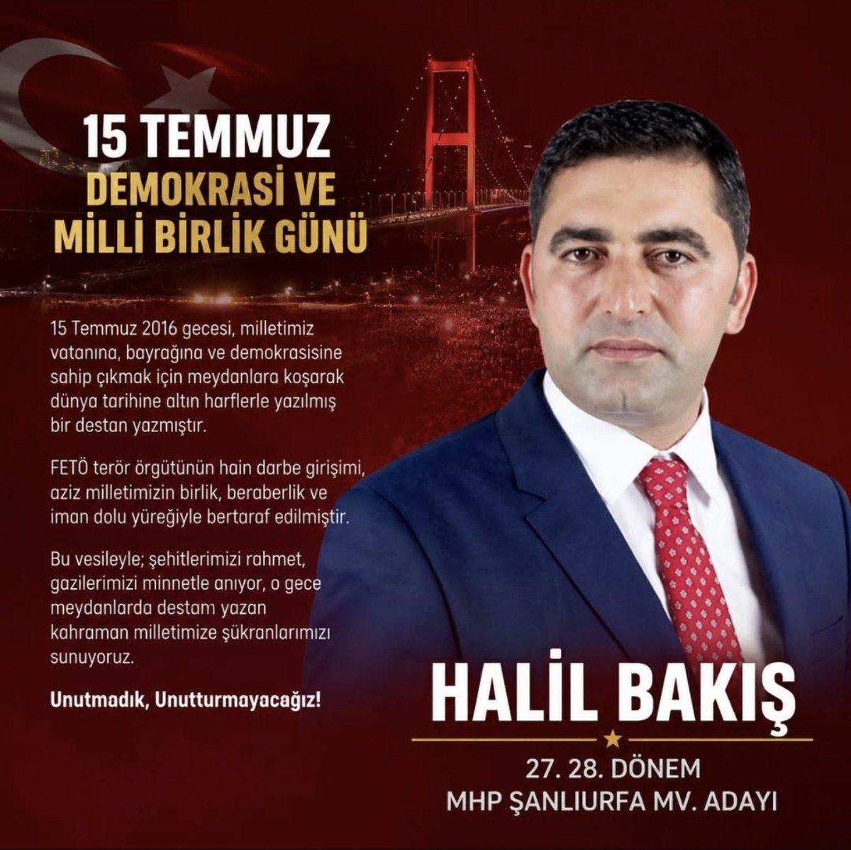 halilbakis63's tweet photo. 15 TEMMUZ DEMOKRASİ VE MİLLİ BİRLİK GÜNÜ

15 Temmuz 2016 gecesi, milletimiz vatanına, bayrağına ve demokrasisine sahip çıkmak için meydanlara koşarak dünya tarihine altın harflerle yazılmış bir destan yazmıştır.

FETÖ terör örgütünün hain darbe girişimi, aziz milletimizin birlik, beraberlik ve iman dolu yüreğiyle bertaraf edilmiştir.

Bu vesileyle; şehitlerimizi rahmet, gazilerimizi minnetle anıyor, o gece meydanlarda destan yazan kahraman milletimize şükranlarımızı sunuyoruz.

Unutmadık, Unutturmayacağız!