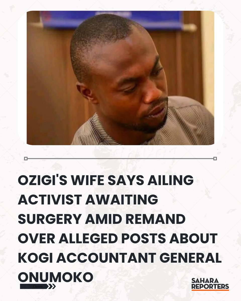 SaharaReporters's tweet photo. Ozigi's Wife Says Ailing Activist Awaiting Surgery Amid Remand Over Alleged Posts About Kogi Accountant General Onumoko | Sahara Reporters     https://t.co/rYLmpJXzIQ https://t.co/mHvrsdt1hD