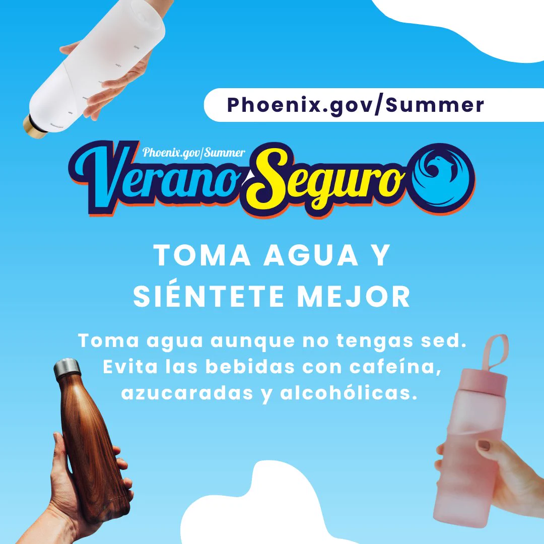Una imagen promocional de “Verano Seguro” de Phoenix.gov/Verano. Muestra tres manos sosteniendo distintas botellas reutilizables sobre un fondo azul. El texto anima a beber agua y a evitar bebidas con cafeína, azucaradas y alcohólicas.