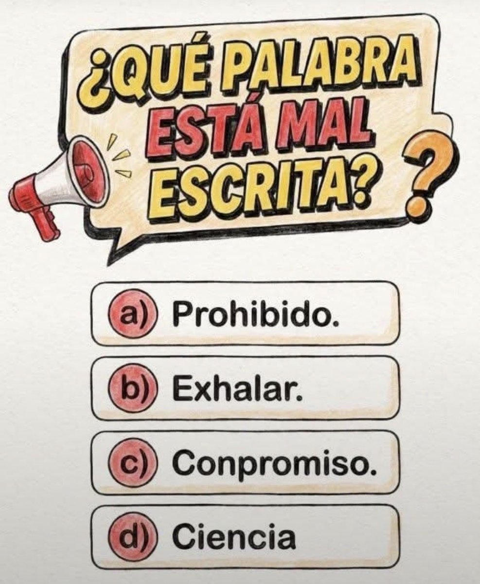 RecopilationNet's tweet photo. ¿QUÉ PALABRA ESTÁ MAL ESCRITA?

a) Prohibido.
b) Exhalar.
c) Conpromiso.
d) Ciencia https://t.co/KhByhdWD57