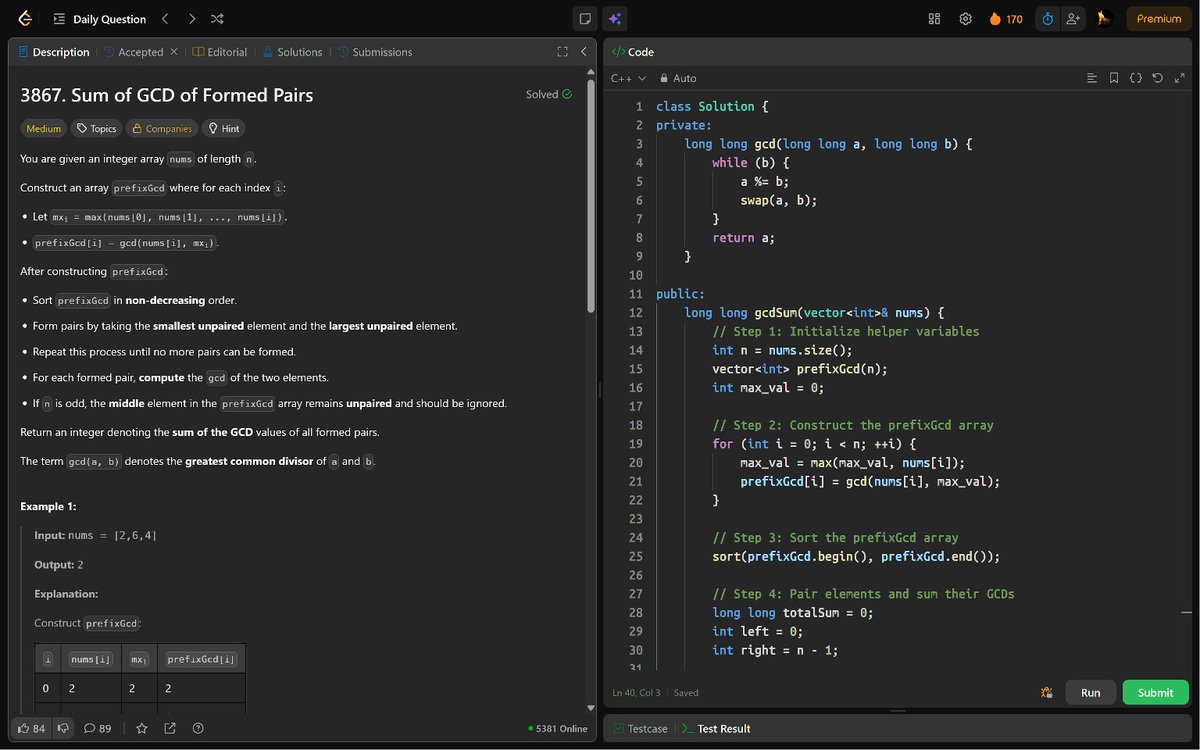 PankajB42550's tweet photo. 🚀 #Day 170/100 (Sum of GCD of Formed Pairs @LeetCode – #Daily)!

Key: prefixGcd[i] = gcd(nums[i], max(nums[0..i])). Sort, pair extremes, sum gcd.

⌛ O(n log n) | O(n)
✅ Accepted

@CoderArmy #100DaysOfCode #DSA #Math #GCD #DSA26 #DAY170 https://t.co/NdrLyHBsDa