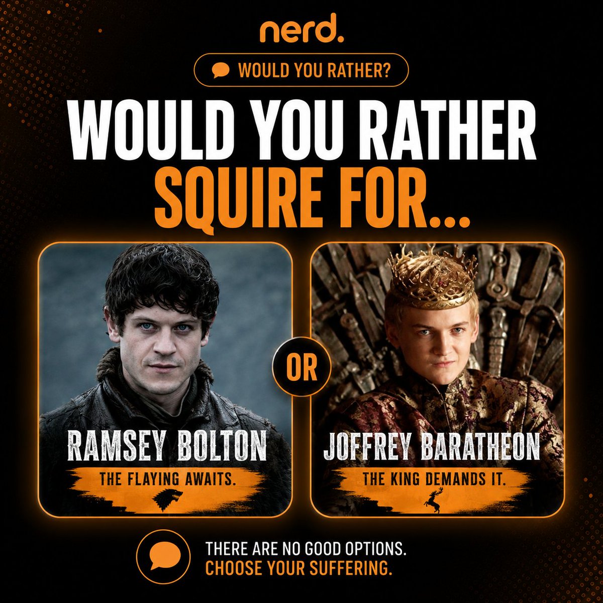nerd_app's tweet photo. Squire for Ramsay Bolton or Joffrey Baratheon?
There is no good answer. Pick your suffering. https://t.co/hpMcu9aJR4
