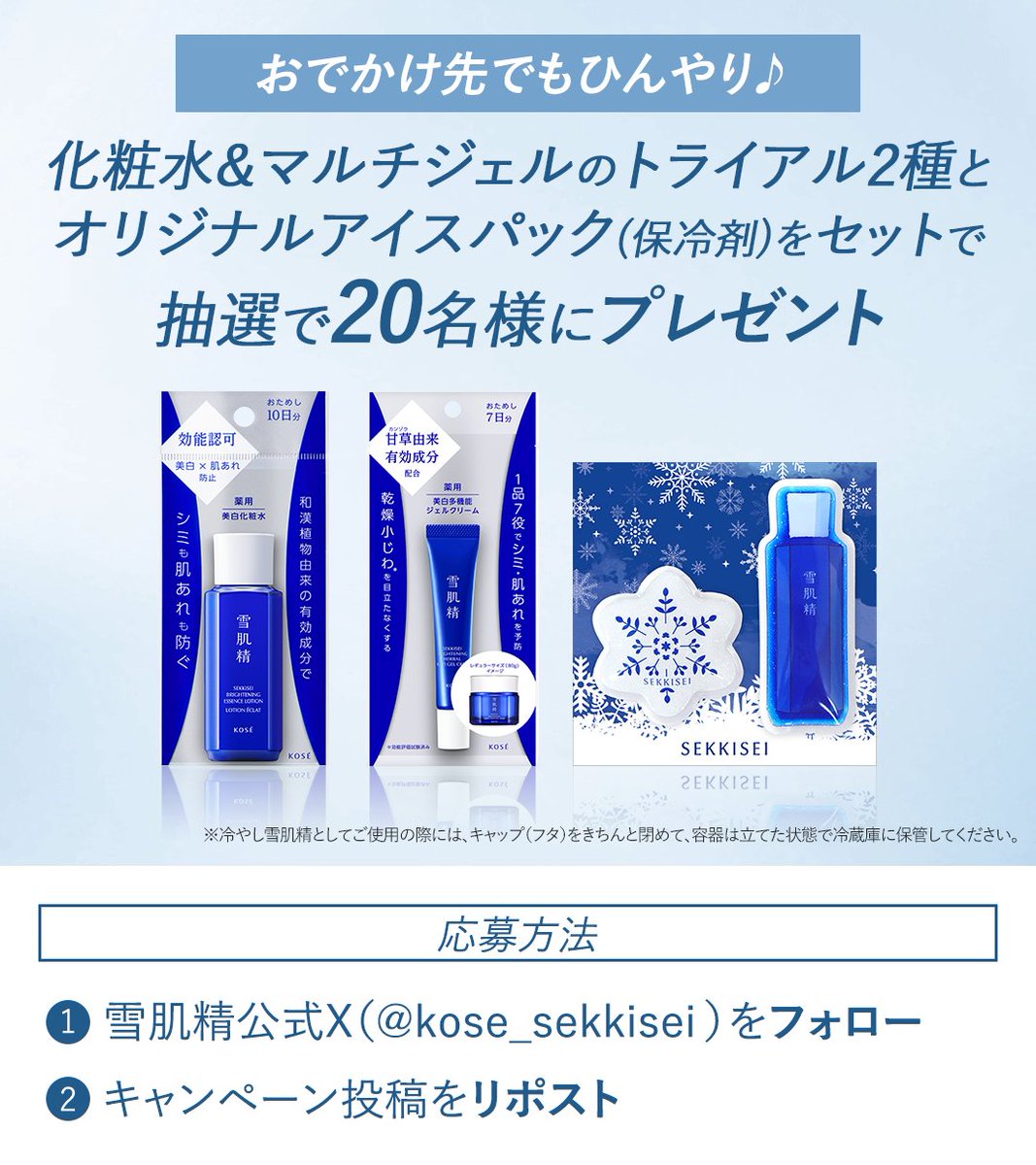 kose_sekkisei's tweet photo. ＼2週連続開催📣／
#冷やし雪肌精 プレゼントキャンペーン

第1弾は、おでかけ先でもひんやり❄️
化粧水&amp;マルチジェルのトライアル2種と
オリジナル アイスパック(保冷剤)を
セットで抽選20名様にプレゼント🎁

👇 応募方法
①@kose_sekkisei をフォロー
②この投稿をリポスト

✅7月22日(水)まで https://t.co/7qHnRMzBAX