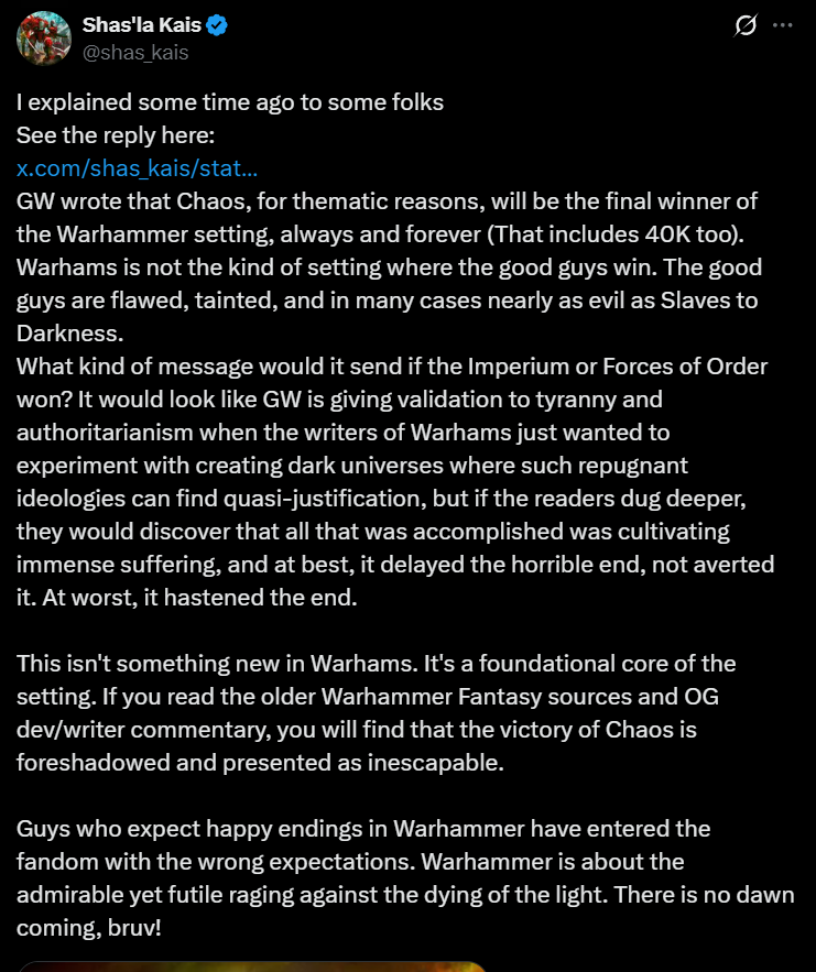 Torykbirdthrowa's tweet photo. oh no you said something way more retarded then that dont even fuckin lie
mr "GW wrote that chaos for thematic reasons will win... what kind of message would it send if The Imperium/Forces of Order won? it would look like GW giving validation to tyranny and authoritarianism"

so fuckin incapable of seperating reality from the fiction you built you're entire presence on this site, that you didnt even fathom what you fuckin said until many others said it to your face.