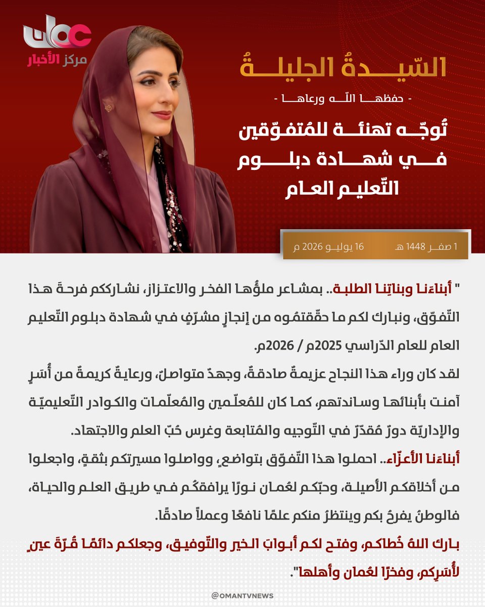 omantvnews's tweet photo. وجّهت السّيدةُ الجليلةُ حرمُ جلالةِ السُّلطان - حفظها اللهُ ورعاها- تهنئة للمُتفوّقين في شهادة دبلوم التّعليم العام للعام الدّراسي 2025م / 2026م.

ونصّت التهنئة على الآتي: " أبناءَنا وبناتِنا الطلبة.. بمشاعر ملؤُها الفخر والاعتزاز، نشارككم فرحةَ هذا التّفوّق، ونبارك لكم ما حقّقتمُوه من إنجازٍ مشرّفٍ في شهادة دبلوم التّعليم العام للعام الدّراسي 2025م / 2026م.

لقد كان وراء هذا النجاح عزيمةٌ صادقةٌ، وجهدٌ متواصلٌ، ورعايةٌ كريمةٌ من أُسَرٍ آمنت بأبنائها وساندتهم، كما كان للمُعلّمين والمُعلّمات والكوادر التّعليميّة والإداريّة دورٌ مُقدّرٌ في التّوجيه والمُتابعة وغرس حُبّ العلم والاجتهاد.

أبناءَنا الأعزّاء.. احملوا هذا التّفوّق بتواضعٍ، وواصلوا مسيرتكم بثقةٍ، واجعلوا من أخلاقكم الأصيلة، وحبّكم لعُمان نورًا يرافقكُم في طريق العلم والحياة، فالوطنُ يفرحُ بكم وينتظرُ منكم علمًا نافعًا وعملاً صادقًا.

بارك اللهُ خُطاكم، وفتح لكم أبوابَ الخير والتّوفيق، وجعلكم دائمًا قُرّةَ عينٍ لأُسَرِكم، وفخرًا لعُمان وأهلها".

#مركز_الأخبار