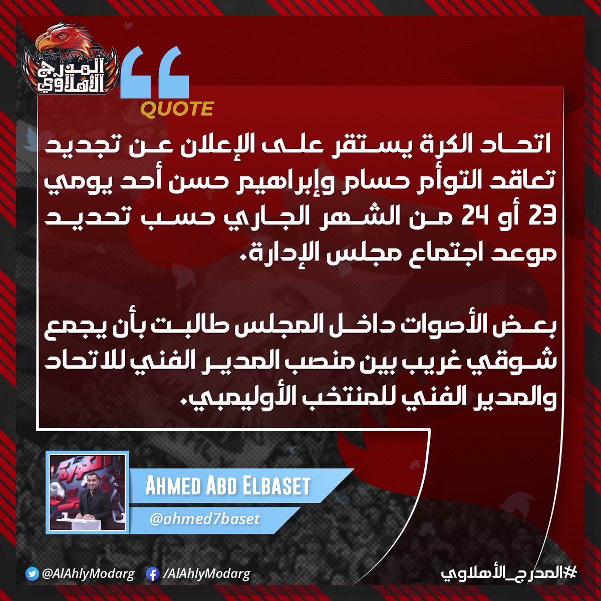AlAhlyModarg's tweet photo. أحمد عبد الباسط عبر "X"

▪️ اتحاد الكرة يستقر على الإعلان عن تجديد تعاقد التوأم حسام وإبراهيم حسن أحد يومي ٢٣ أو ٢٤ من الشهر الجاري حسب تحديد موعد اجتماع مجلس الإدارة.
▪️ المجلس قرر بالإجماع مضاعفة راتب التوأم في العقد الجديد.
▪️ مجلس الجبلاية ينوي تعيين شوقي غريب مديرا فنيا لاتحاد الكرة.
▪️بعض الأصوات داخل المجلس طالبت بأن يجمع شوقي غريب بين منصب المدير الفني للاتحاد والمدير الفني للمنتخب الأوليمبي.
▪️ الغالبية من الأعضاء تحفظوا على مقترح جمع شوقي غريب بين المنصبين وطالبوا باستئذان نادي زد والاستعانة بمحمد شوقي كمدير فني للمنتخب الأوليمبي أو تعيين عادل مصطفى مديرا فنيا للمنتخب الأوليمبي

#المدرج_الاهلاوي🦅