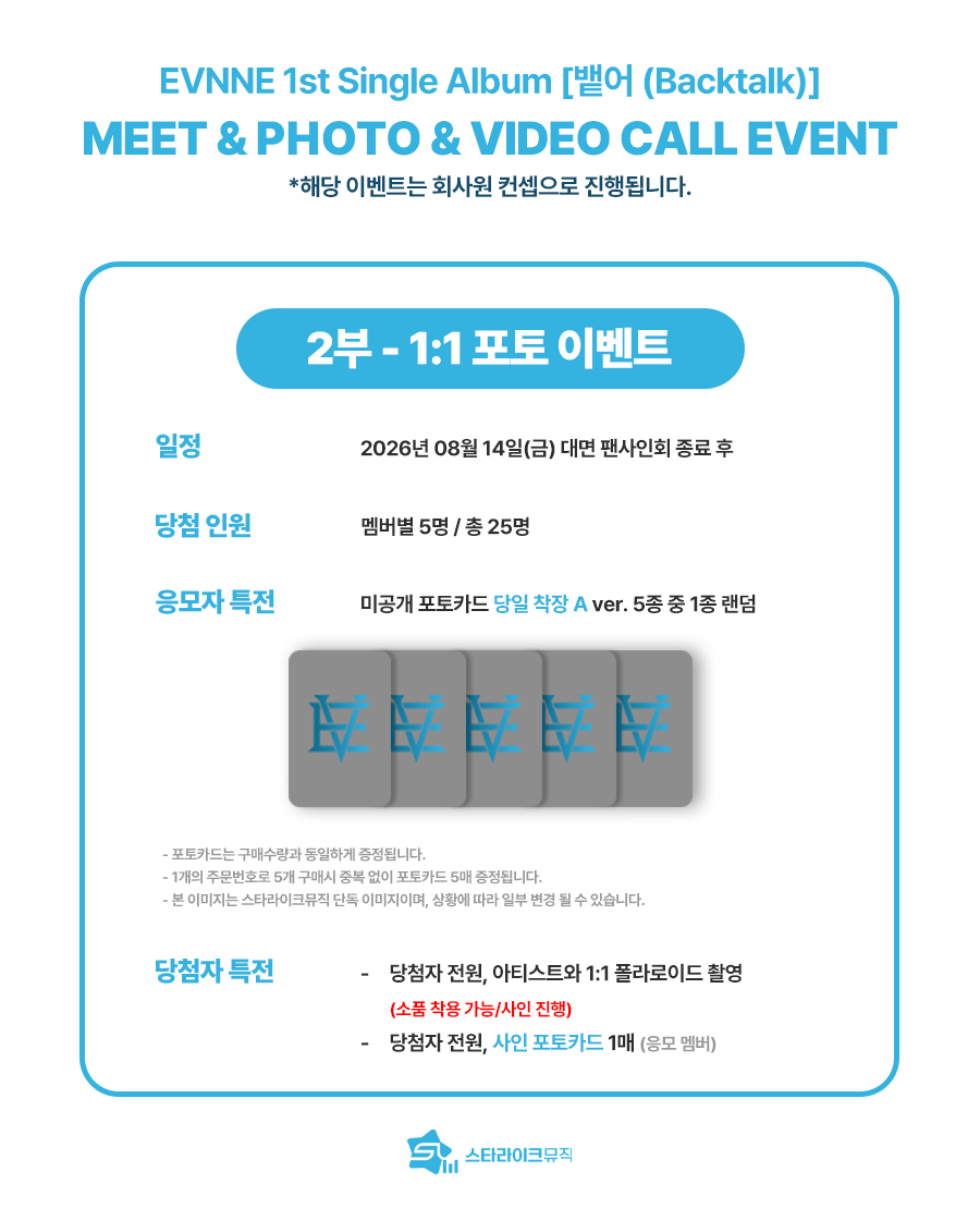 starlikemusicco's tweet photo. 📢
EVNNE (이븐) 1st Single Album [뱉어 (Backtalk)]
MEET & 1:1 PHOTO & VIDEO CALL EVENT

🏢해당 이벤트는 회사원 컨셉으로 진행됩니다.🏢

🗓 응모기간 : ~07.19(일) 23:59(KST)

✨ 당첨자 특전
⭐대면+신입사원 환영회 : 전원 사인 폴라로이드 / 우승팀 6명 원하는 소지품 사인(우승 멤버)
📷포토 : 아티스트와 1:1 폴라로이드 촬영(소품 착용 가능) / 전원 사인 포토카드
📱영통 : 추첨 스페셜 영통 5분 / 전원 사인 앨범+PS / 전원 사인 포토카드 / 전원 낙서+사인 폴라로이드

🎁 응모자 특전
미공개 포토카드 5종 중 1종 증정
➡️ 대면, 포토 : 당일착장 A 💼 ver.
➡️ 영통 : 당일착장 B 💼 ver.

🔗KOR : https://t.co/vrb0jqwu4I
🔗ENG : https://t.co/YvVaRVB4OM
🔗JPN : https://t.co/HQMA6oNwc2

#EVNNE #이븐
#뱉어 🏢