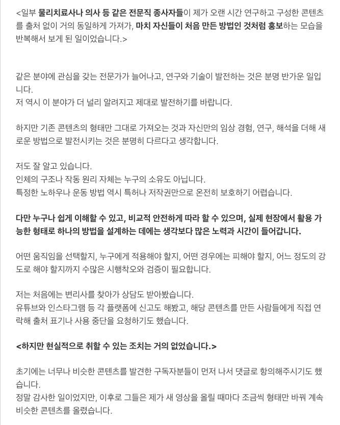 jeongpakapaka's tweet photo. 안녕하세요. 정파카입니다.

구독자분들과 고객분들의 연락을 받고 정말 오랜만에 X에 들어왔습니다. 이렇게 많은 분이 관심을 가져주실 줄 몰라 아직도 조금 얼떨떨합니다.

지금이 아니면 꺼내기 어려운 이야기일 것 같아, 지난 10여 년 동안 이 분야에서 활동하며 겪었던 일을 조심스럽게 적어보려 합니다.

사실 저는 SNS를 능숙하게 다루는 사람이 아닙니다. 주변의 도움을 받아 글을 정리하고 있어 다소 어색한 부분이 있��� 수도 있습니다. 그래도 이 글을 쓰기 위해 X 프리미엄까지 결제한 만큼, 꼭 한 번 끝까지 읽어주시고 필요하다면 널리 알려주시면 감사하겠습니다.

제가 턱관절과 안면비대칭 분야를 다룬 지도 어느덧 10년이 넘었습니다.

처음 이 일을 시작했을 때만 해도 국내에는 관련 정보가 지금처럼 많지 않았습니다. 불편함을 겪는 분들은 수도 없이 많았지만 제 몸은 하나였고, 직접 만날 수 있는 사람의 수에도 한계가 있었습니다.

그래서 더 많은 분께 도움이 되고 싶다는 마음으로 제가 현장에서 연구하고 정리한 원리, 자가운동, 관리 방법과 여러 팁을 온라인에 공개하기 시작했습니다.

최근 다시 이야기가 나온 ‘거즈 물기’부터 안면비대칭 타입 분류, 여러 자가운동과 관리 방법까지. 지금은 익숙하게 보이는 내용도 당시에는 참고할 만한 자료가 거의 없었기에 수���은 사례를 관찰하고, 직접 테스트하고, 수정하는 과정을 거쳐야 했습니다.

감사하게도 초창기부터 많은 관심을 받았습니다. 실제로 도움이 되었다는 후기와 감사 인사도 많이 받았고, 제가 만든 정보가 누군가의 불편함을 줄이는 데 쓰이고 있다는 사실이 정말 뿌듯했습니다.

하지만 시간이 지나며 안면비대칭에 대한 관심과 수요가 커졌고, 비슷한 내용을 다루는 계정과 업체들이 빠르게 늘어나기 시작했습니다.

정보성 계정이 제 콘텐츠를 참고해 더 많은 사람에게 알리는 것 자체는 오히려 기쁜 일입니다. 제가 정보를 공개한 이유 역시 더 많은 분께 도움이 되기를 바랐기 때문입니다.

제가 힘들었던 지점은 따로 있었습니다.

<일부 물리치료사나 의사 등 같은 전문직 종사자들이 제가 오랜 시간 연구하고 구성한 콘텐츠를 출처 없이 거의 동일하게 가져가, 마치 자신들이 처음 만든 방법인 것처럼 홍보하는 모습을 반복해서 보게 된 일이었습니다.>

같은 ���야에 관심을 갖는 전문가가 늘어나고, 연구와 기술이 발전하는 것은 분명 반가운 일입니다. 저 역시 이 분야가 더 널리 알려지고 제대로 발전하기를 바랍니다.

하지만 기존 콘텐츠의 형태만 그대로 가져오는 것과 자신만의 임상 경험, 연구, 해석을 더해 새로운 방법으로 발전시키는 것은 분명히 다르다고 생각합니다.

저도 잘 알고 있습니다.

인체의 구조나 작동 원리 자체는 누구의 소유도 아닙니다. 특정한 노하우나 운동 방법 역시 특허나 저작권만으로 온전히 보호하기 어렵습니다.

다만 누구나 쉽게 이해할 수 있고, 비교적 안전하게 따라 할 수 있으며, 실제 현장에서 활용 가능한 형태로 하나의 방법을 설계하는 데에는 생각보다 많은 노력과 시간이 들어갑니다.

어떤 움직임을 선택할지, 누구에게 적용해야 할지, 어떤 경우에는 피해야 할지, 어느 정도의 강도로 해야 할지까지 수많은 시행착오와 검증이 필요합니다.

저는 처음에는 변리사를 찾아가 상담도 받아봤습니다. 유튜브와 인스타그램 등 각 플랫폼에 신고도 해봤고, 해당 콘텐츠를 만든 사람들에게 직접 연락해 출처 표���나 사용 중단을 요청하기도 했습니다.

하지만 현실적으로 취할 수 있는 조치는 거의 없었습니다.

초기에는 너무나 비슷한 콘텐츠를 발견한 구독자분들이 먼저 나서 댓글로 항의해주시기도 했습니다. 정말 감사한 일이었지만, 비슷한 콘텐츠는 제가 새 영상을 올릴 때마다 조금씩 형태만 바뀐 채 반복해서 등장했습니다.

더 힘들었던 것은 충분한 이해나 검증 없이 비슷한 방법을 적용한 뒤 불편함을 겪고 저희를 찾아오는 분들이 생겼다는 점입니다.

겉으로 보기에는 단순한 운동이나 관리 방법처럼 보여도 사람마다 턱관절의 상태, 얼굴의 움직임, 통증의 원인과 방향은 다릅니다.

방법의 겉모습만 따라 하는 것과 그 방법을 누구에게, 언제, 어떤 기준으로 적용해야 하는지 이해하는 것은 완전히 다른 문제입니다.

저는 점점 심각한 매너리즘에 빠졌습니다.

새로운 영상을 올려도 곧바로 비슷한 콘텐츠가 만들어질 것이라는 생각이 들었고, 불안과 공황 증상까지 겹쳤습니다. 결국 약 2~3년 동안 제대�� 영상을 올리지 못했습니다.

많은 분이 기다려주셨는데도 활동을 이어가지 못했던 이유를 이제야 말씀드립니다.

그 기간 동안 저는 계속 생각했습니다.

새로운 정보를 공개하지 않는 것이 맞을까. 내가 만든 것을 지키려면 결국 아무것도 보여주��� 말아야 하는 걸까.

하지만 이제는 생각이 달라졌습니다.

누군가가 콘텐츠의 겉모습이나 특정 운동 하나를 따라 할 수는 있어도, 오랜 시간 축적한 경험과 계속해서 새로운 아이디어를 만들어내는 과정까지 그대로 가져갈 수는 없다고 생각합니다.

오리지널의 경쟁력은 운동 하나, 표현 하나에만 있는 것이 아닙니다.

계속 관찰하고, 의심하고, 연구하고, 테스트하며 더 나은 방법을 만들어내는 능력에 있습니다.

그래서 저는 앞으로 오히려 더 많은 정보를 공개하려 합니다.

동시에 제대로 된 원리와 적용 기준을 배운 전문가도 더 많이 육성하고 싶습니다.

정보를 숨기는 방식이 아니라, 좋은 정보를 널리 풀고 제대로 교육받은 전문가를 늘려 단순한 모방만으로는 경쟁하기 어려운 환경을 만드는 것이 제가 선택한 방향입니다.

요즘 여러 상황으로 인해 물리치료사를 비롯한 전문 직군의 입지가 좁아지고 있다는 점도 알고 있습니다. 그렇기에 같은 분야에서 노력하는 모든 사람을 비판하려는 마음은 없습니다.

서로의 연구와 경험을 존중하고, 참고한 내용에는 출처를 밝히며, 각자의 전문성을 발전시키는 건강한 문화가 만들어졌으면 합니다.

누군가가 만든 결과물만 빠르게 가져가 자신의 이익으로 활용하는 방식은 결국 오래가기 어렵다고 생각합니다.

더 많은 공익적 정보와 실제로 도움이 되는 콘텐츠를 공개하려면 지금처럼 여러분의 관심과 지지가 필요합니다.

이번 기회를 발판 삼아 앞으로 X에서도 턱관절과 안면비대칭에 관한 정보를 쉽고 재미있게 풀어보겠습니다.

전문적인 정보뿐만 아니라 그동안 이 분야에서 활동하고 콘텐츠를 생산하면서 겪었던 우여곡절 이야기, 그리고 여러분들이 궁금해 하실 ‘카피캣 썰’도 하나씩 풀어보려 합니다.
(정말 생각도 못한 어마어마한 이야기들이 많습니다;)

다시 한번 정파카를 잘 부탁드립니다.

끝까지 읽어주셔서 진심으로 감사합니다.