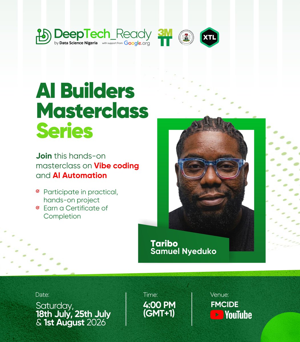 dsn_ai_network's tweet photo. It’s 24 hours to start building AI that solves real problems.

Tomorrow, you'll go beyond learning AI and start building it.

Join Taribo Samuel Nyeduko for the first session of the AI Builders Masterclass Series, where you'll gain practical experience in Vibe Coding and AI Automation through hands-on projects designed for real-world impact.

Here's what awaits you: 
✅ Practical AI building sessions 
✅ Modern AI automation workflows 
✅ Hands-on project experience 
✅ Certificate of Completion

Date: Starts Tomorrow — 18th July 2026 
Time: 4:00 PM (GMT+1) 
Venue: Live on FMCIDE YouTube

Tomorrow could be the day you stop consuming AI and start building with it.

#DeepTechReady #3MTT #DataScienceNigeria #GoogleOrg #AIBuilders #VibeCoding #AIAutomation