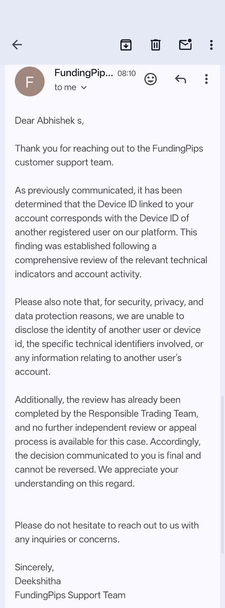propscamReport's tweet photo. @fundingpips  @Khldfx  @avikkfp  @ErkanOriginal 
📂 𝗖𝗔𝗦𝗘 #𝟬𝟬𝟮 – @theanonymous_IN

FALSE DEVICE SHARING/CID ALLEGATION

𝗧𝗿𝗮𝗱𝗲𝗿'𝘀 𝗖𝗹𝗮𝗶𝗺

👉Claims FundingPips falsely accused him of a CID (device-sharing) violation.
👉States he traded only from his own device and denies sharing access.
👉Says he offered to provide his MT5 login records for review.
👉Claims FundingPips refused to review them or provide evidence supporting the allegation.
👉Notes he had previously managed a $300k funded account with FundingPips without similar issues.

𝗙𝘂𝗻𝗱𝗶𝗻𝗴𝗣𝗶𝗽𝘀' 𝗥𝗲𝘀𝗽𝗼𝗻𝘀𝗲
👉States its review concluded that the Device ID linked to the trader matched the Device ID of another registered user.
👉States it cannot disclose the other user's identity, Device ID, or specific technical identifiers due to privacy, security, and data protection reasons.
👉States the review is complete and the decision is final, with no further appeal available.
𝗞𝗲𝘆 𝗗𝗶𝘀𝗽𝘂𝘁𝗲
👉States he was not asking for the other trader's identity or KYC details.
👉Says he only requested:
       alleged linked account number.
       date and time of the alleged CID violation.
       Device ID that FundingPips claims matched his
👉Argues these details are necessary to understand and respond to the allegation.
👉Claims FundingPips continued to refuse to provide them.