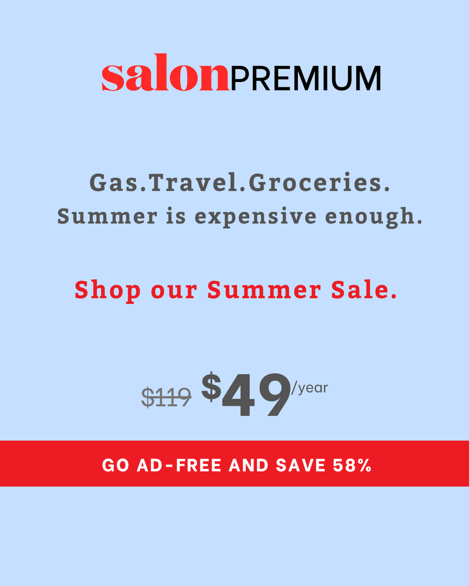 Salon's tweet photo. Salon goes beyond the headlines to give you essential context and expert analysis on the stories that matter. Shop our summer sale and go ad-free with Salon Premium for just $49/year. https://t.co/ThexiJbskX https://t.co/lkbZedONop