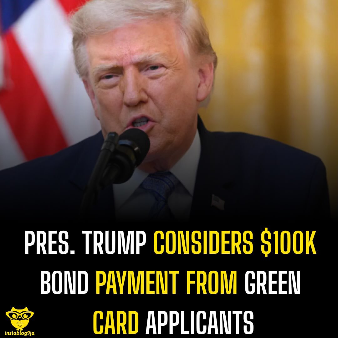 instablog9ja's tweet photo. Pres. Trump Considers $100K Bond Payment from Green Card Applicants 

The Trump administration is considering requiring some people applying for US green cards abroad to pay a refundable bond of up to $100,000 to prove they can support themselves financially. 

According to the Wall Street Journal, the proposed bond could be a fixed amount or vary depending on each applicant’s case. It may also be paid by a relative and refunded after the applicant becomes a US citizen. 

Confirming the review, State Department spokesman Tommy Pigott said, “President Trump has made clear that those who wish to immigrate to the United States must be financially self-sufficient.” 

The proposal would expand a pilot programme introduced in 2025 that requires some tourist visa applicants from selected countries to post refundable bonds of up to $15,000. The programme, which started with Malawi and Zambia, now covers 50 countries, more than half of them in Africa. 

The development comes as the administration also revived the “public charge” rule, which can deny green cards to applicants who depend on public benefits such as Medicaid, food stamps and housing assistance. 

Defending the move, the Department of Homeland Security said, “We are reaffirming the requirement of self-reliance, protecting public resources, and ending policies that encouraged dependency on hard-working American taxpayers.”
