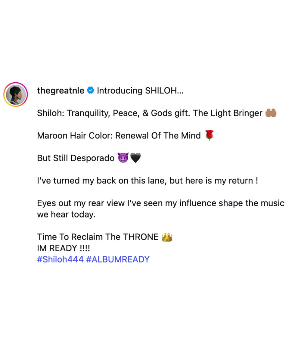 XXL's tweet photo. NLE The Great introduces his new maroon-wig rocking alter ego, Shiloh, and teases new music. 

Last week, the artist formerly known as NLE Choppa shared a carousel of photos of himself on social media rocking what appears to be a short maroon wig with tight curls. 

"Introducing SHILOH," he captioned the post. "Shiloh: Tranquility, Peace, & Gods gift. The Light Bringer 🤲🏽 Maroon Hair Color: Renewal Of The Mind 🌹 But Still Desporado 😈🖤 I’ve turned my back on this lane, but here is my return! Eyes out my rear view I’ve seen my influence shape the music we hear today. Time To Reclaim The THRONE 👑 IM READY !!!!"

On Thursday (July 16), NLE shared a video snippet of a new song on social media, which shows Shiloh shirtless. 

"Fantasize about you/All eyes, they on you/Patience is a virtue," he croons while staring into the camera. 

He also teases a release date of July 30.